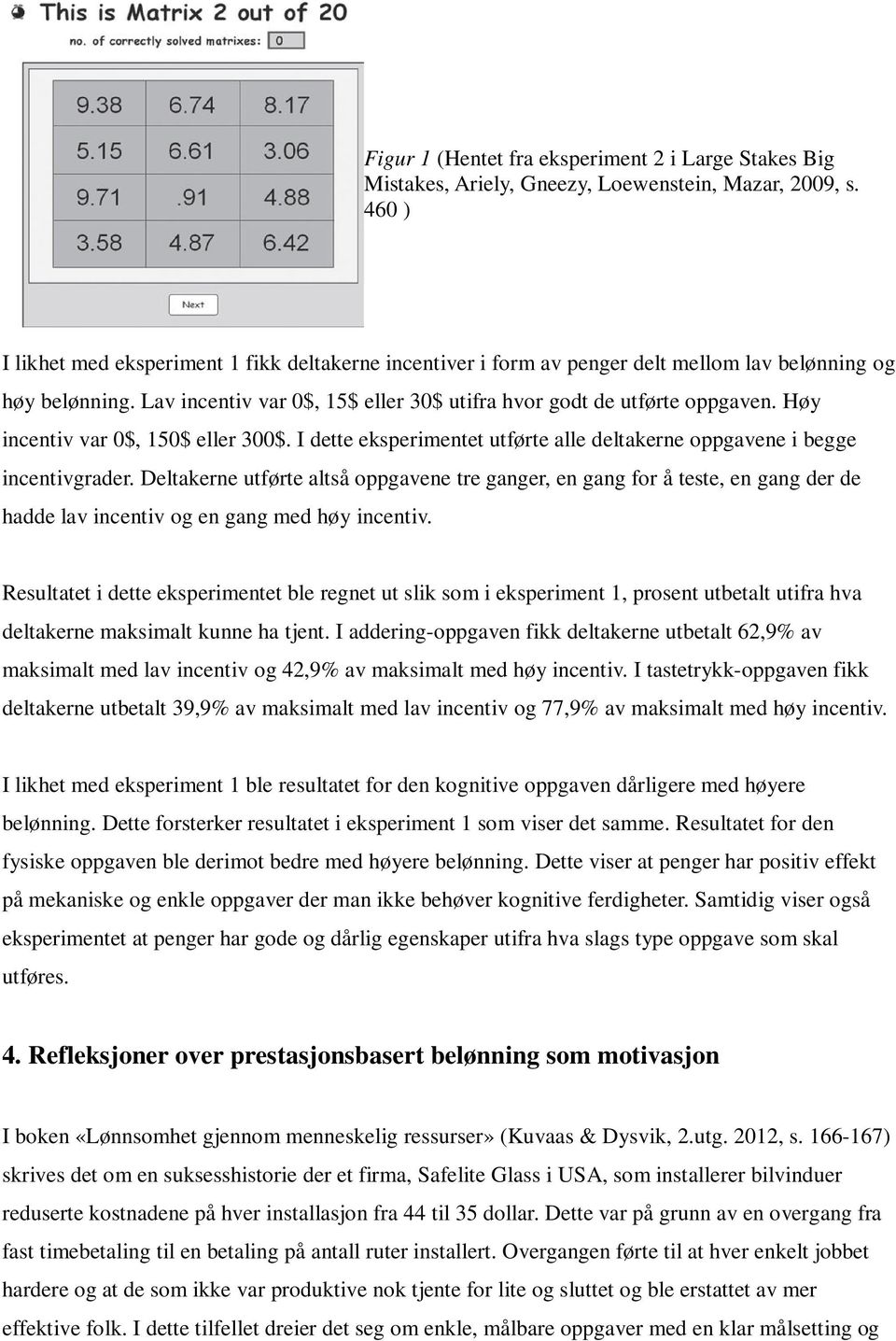 Høy incentiv var 0$, 150$ eller 300$. I dette eksperimentet utførte alle deltakerne oppgavene i begge incentivgrader.