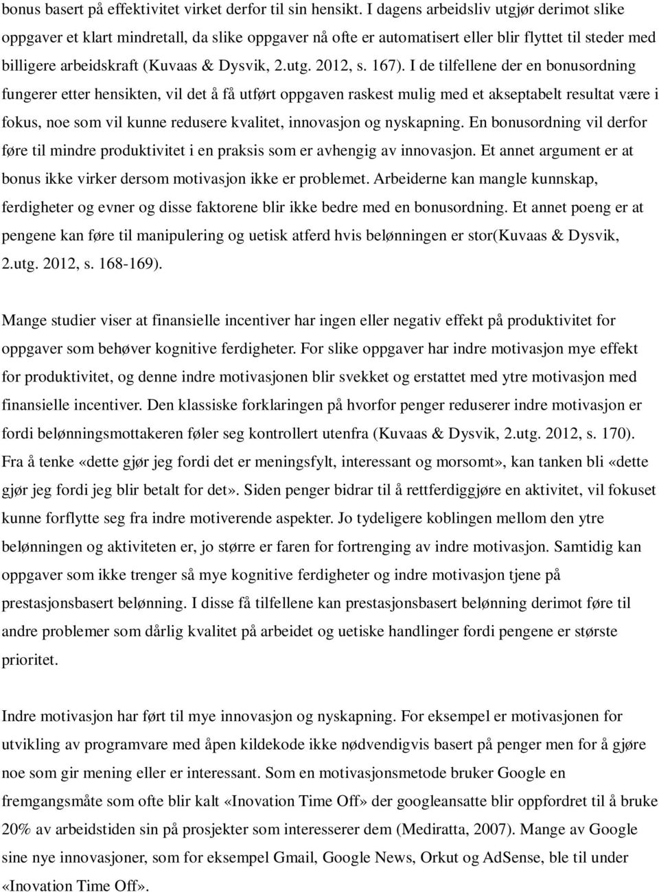 167). I de tilfellene der en bonusordning fungerer etter hensikten, vil det å få utført oppgaven raskest mulig med et akseptabelt resultat være i fokus, noe som vil kunne redusere kvalitet,