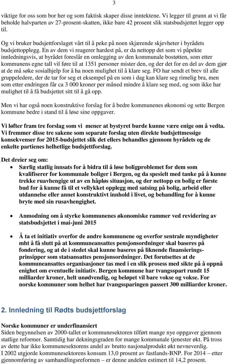 En av dem vi reagerer hardest på, er da nettopp det som vi påpekte innledningsvis, at byrådet foreslår en omlegging av den kommunale bostøtten, som etter kommunens egne tall vil føre til at 1351