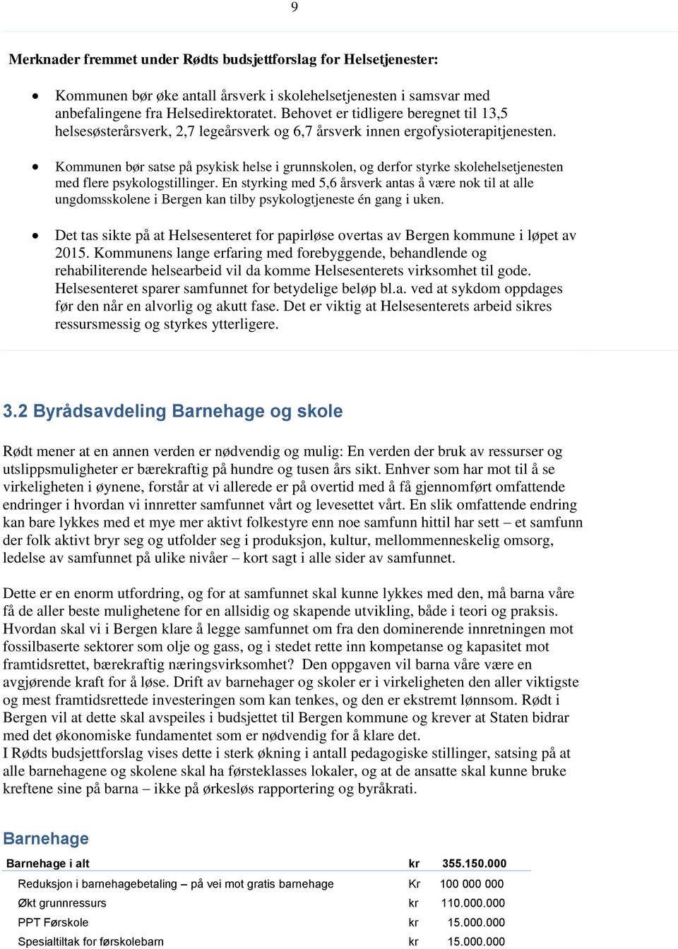 Kommunen bør satse på psykisk helse i grunnskolen, og derfor styrke skolehelsetjenesten med flere psykologstillinger.