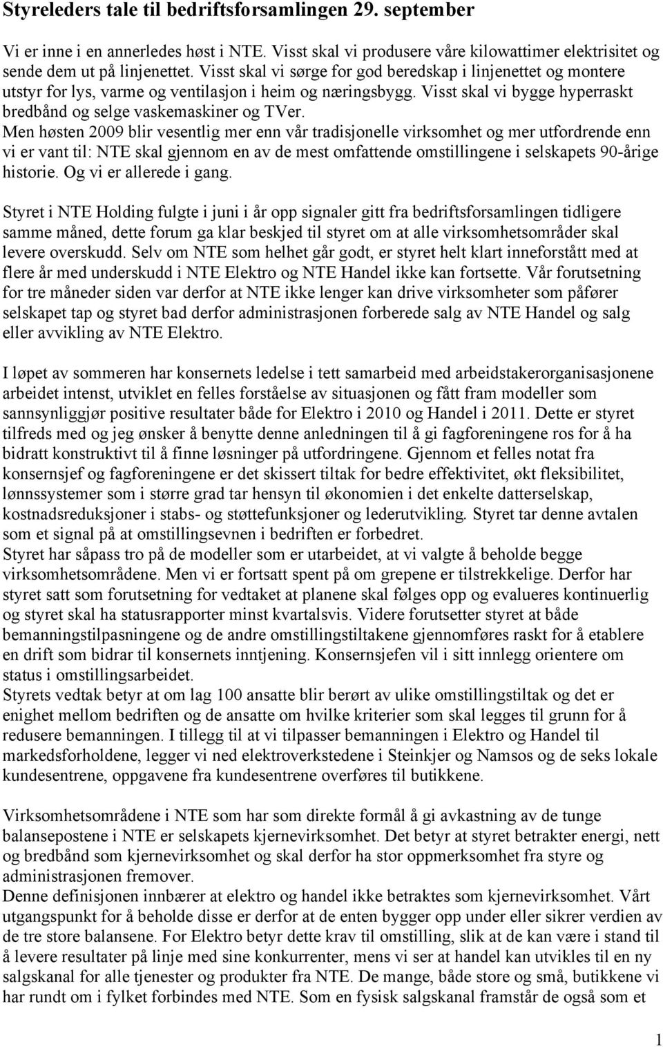 Men høsten 2009 blir vesentlig mer enn vår tradisjonelle virksomhet og mer utfordrende enn vi er vant til: NTE skal gjennom en av de mest omfattende omstillingene i selskapets 90-årige historie.