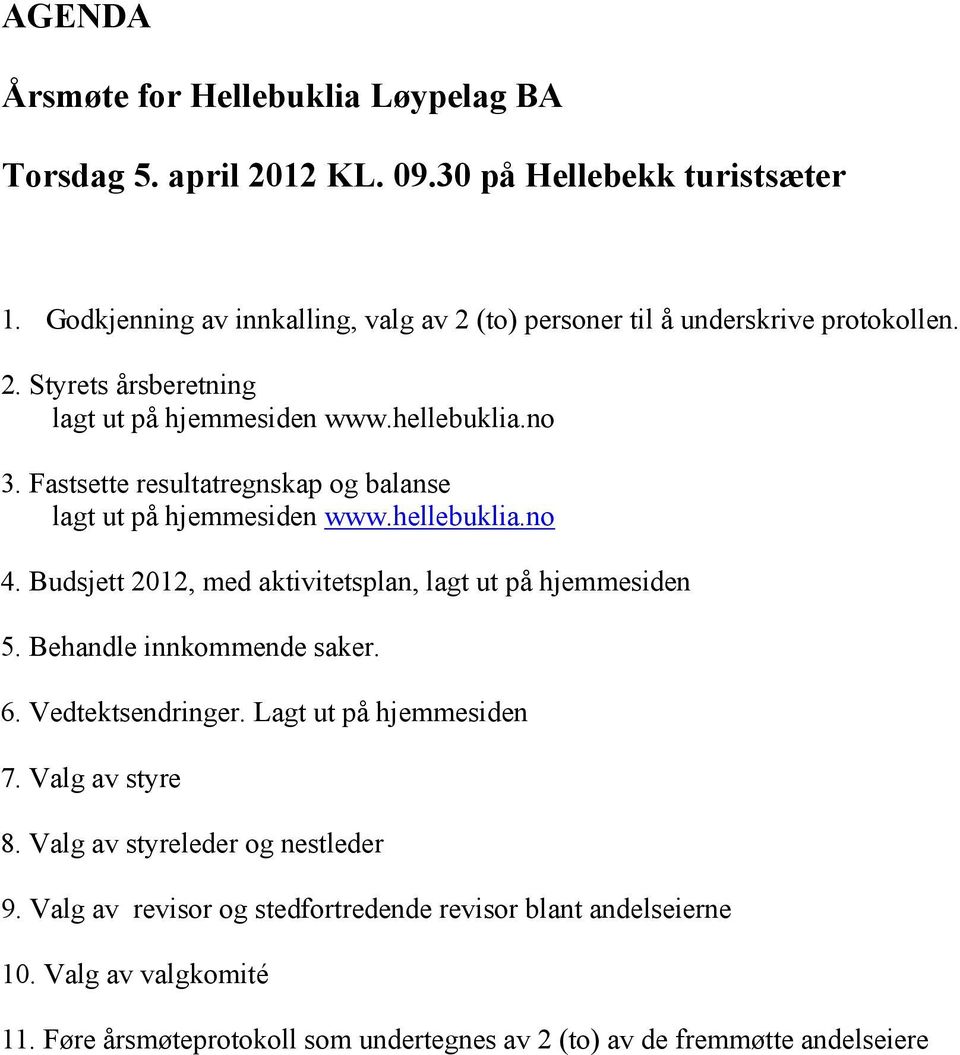 Fastsette resultatregnskap og balanse lagt ut på hjemmesiden www.hellebuklia.no 4. Budsjett 2012, med aktivitetsplan, lagt ut på hjemmesiden 5. Behandle innkommende saker.