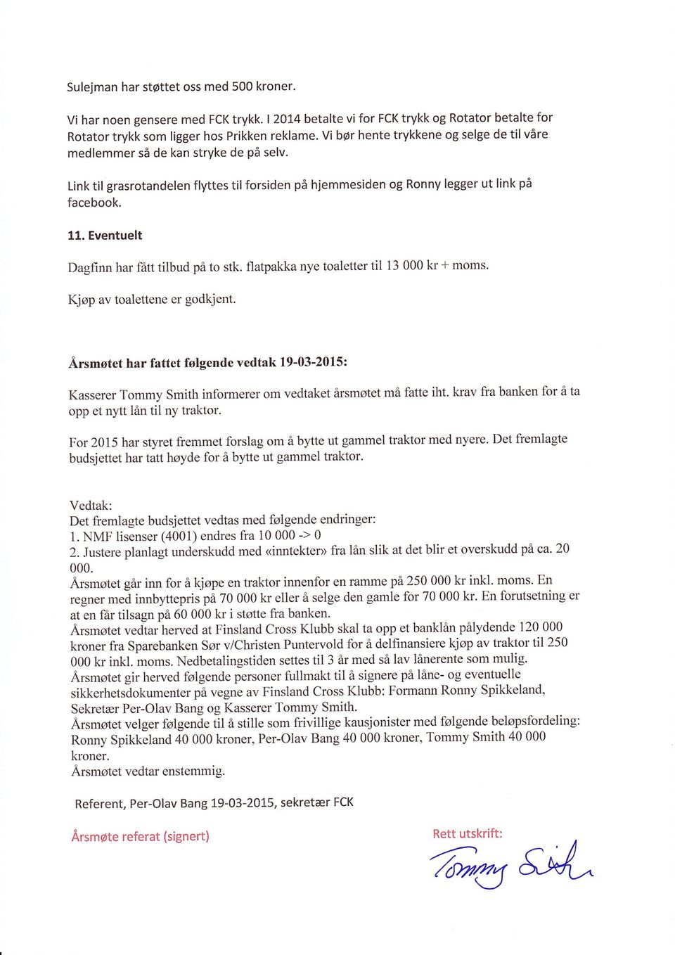 Eventuelt Dagfinn har fått tilbud på to stk. flatpakka nye toaletter til 13 000 ki + moms. Kjøp av toalettene er godkjent.