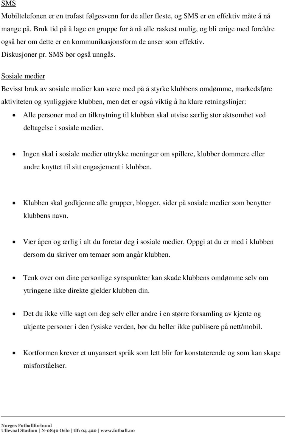 Sosiale medier Bevisst bruk av sosiale medier kan være med på å styrke klubbens omdømme, markedsføre aktiviteten og synliggjøre klubben, men det er også viktig å ha klare retningslinjer: Alle