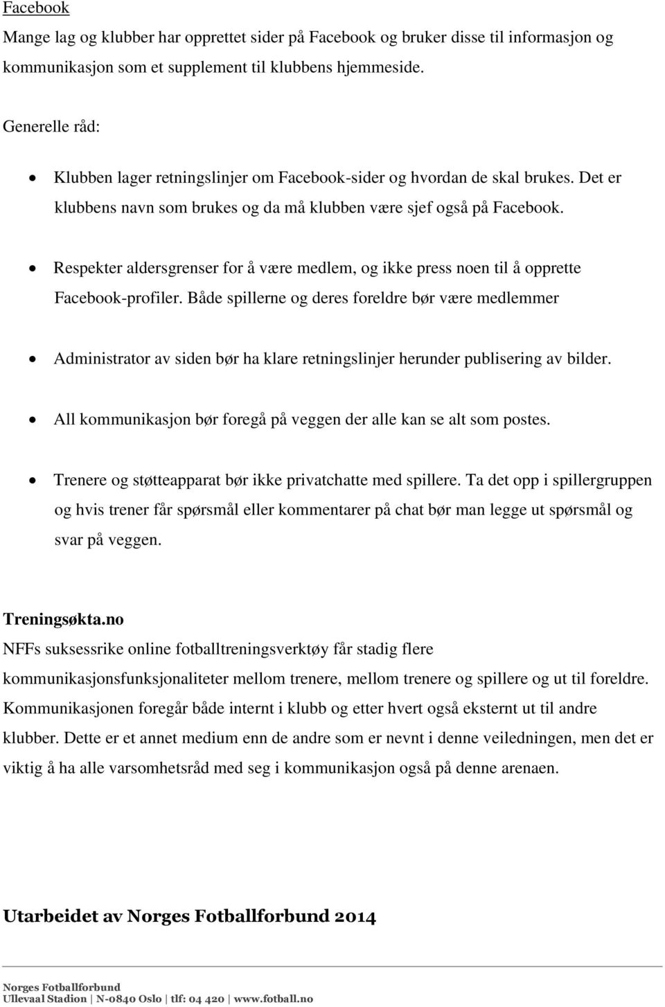 Respekter aldersgrenser for å være medlem, og ikke press noen til å opprette Facebook-profiler.