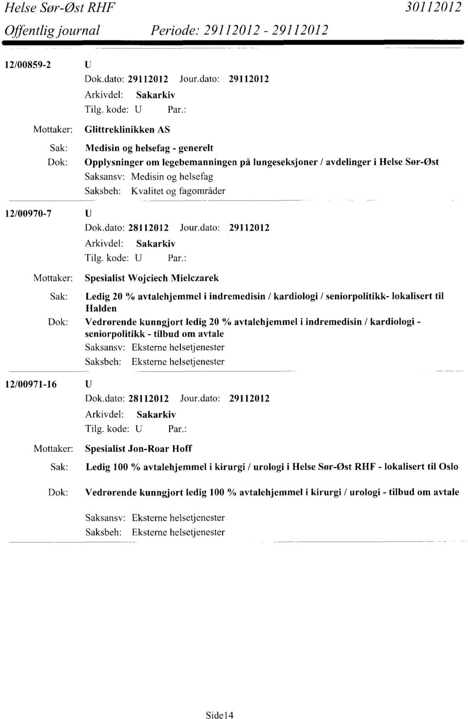 Saksbeh: Kvalitet og fagområder 12/00970-7 Mottaker: Spesialist Wojciech Mielczarek Sak: Ledig 20 avtalehjemmel i indremedisin / kardiologi / seniorpolitikk- lokalisert til Halden Dok: Vedrørende