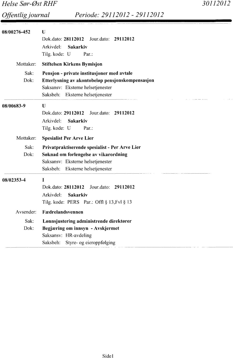 dato: 29112012 Mottaker: Spesialist Per Arve Lier Sak: Privatpraktiserende spesialist - Per Arve Lier Dok: Søknad om forlengelse av vikarordning Saksansv: Eksterne helsetjenester