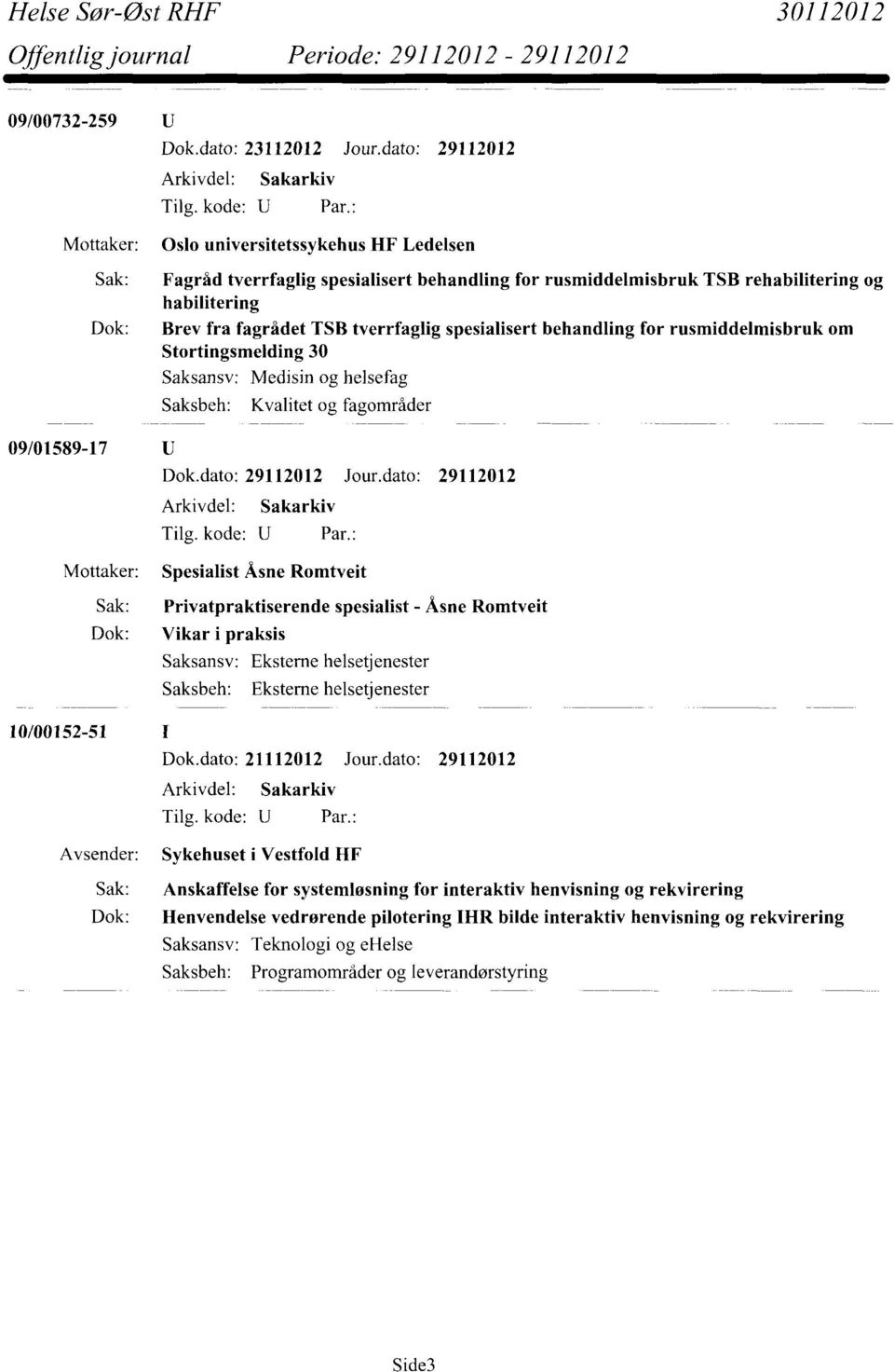 rusmiddelmisbruk om Stortingsmelding 30 Saksansv: Medisin og helsefag Saksbeh: Kvalitet og fagområder 09/01589-17 Dok.dato: 29112012 Jour.