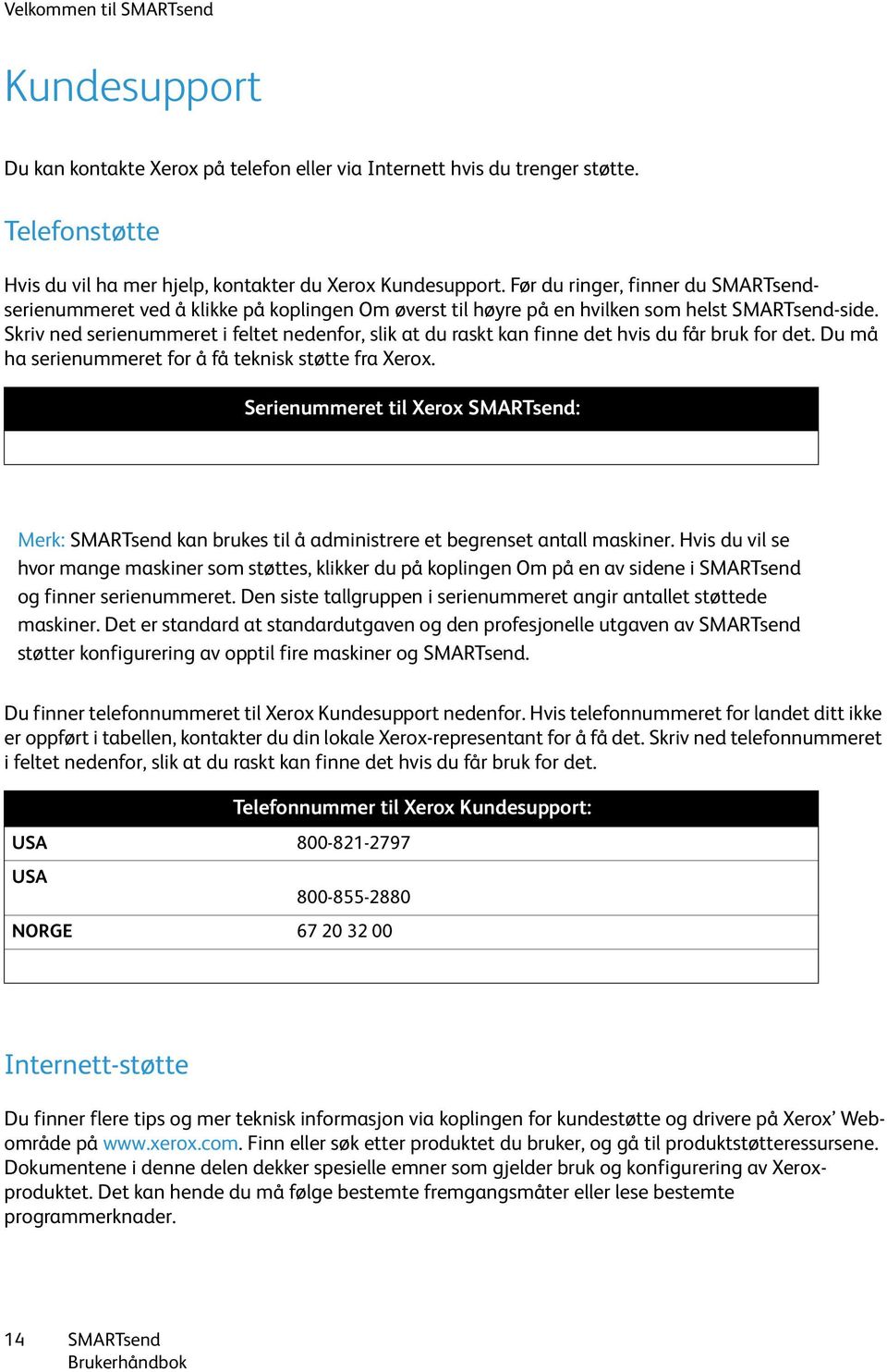 Skriv ned serienummeret i feltet nedenfor, slik at du raskt kan finne det hvis du får bruk for det. Du må ha serienummeret for å få teknisk støtte fra Xerox.