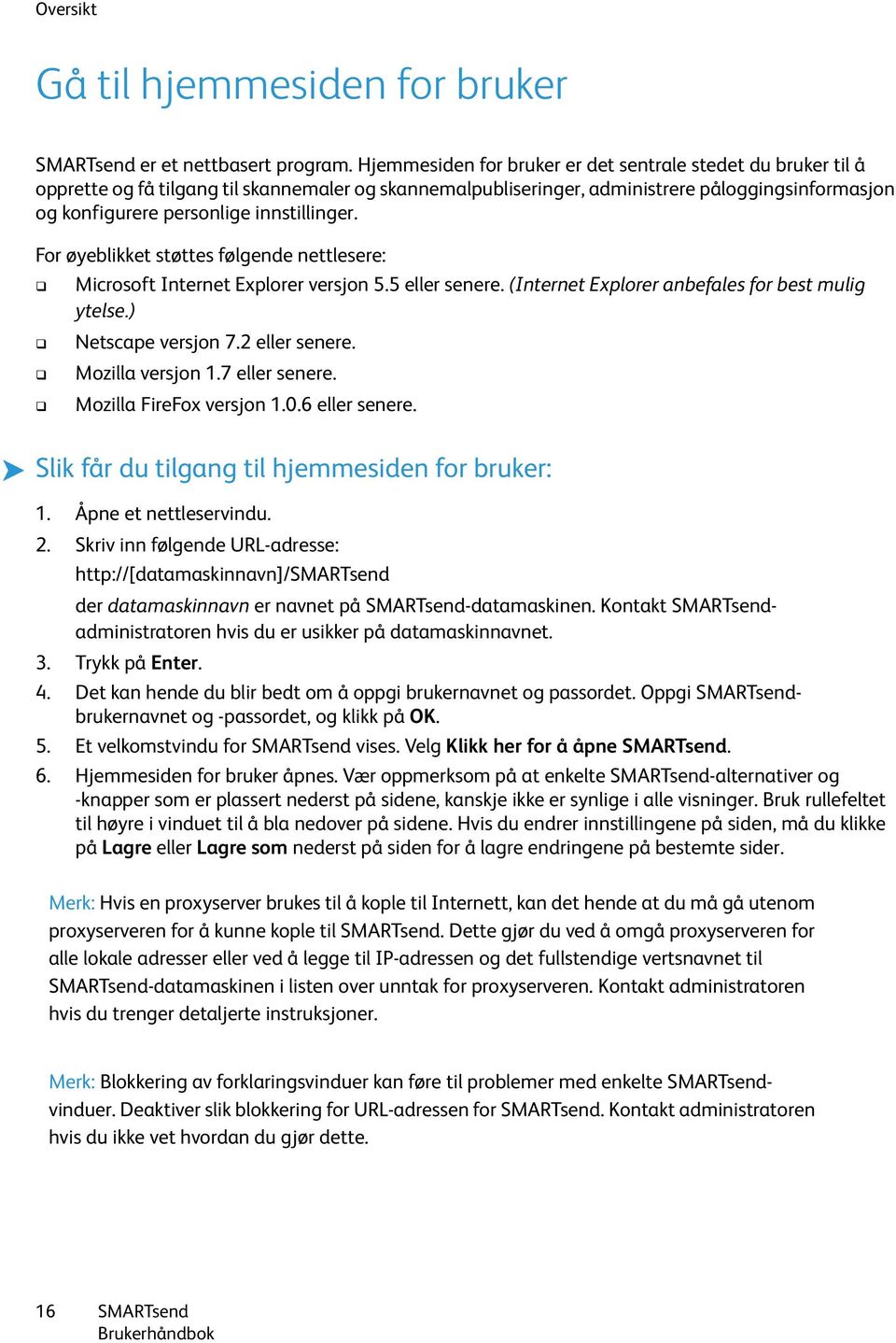 innstillinger. For øyeblikket støttes følgende nettlesere: Microsoft Internet Explorer versjon 5.5 eller senere. (Internet Explorer anbefales for best mulig ytelse.) Netscape versjon 7.2 eller senere.