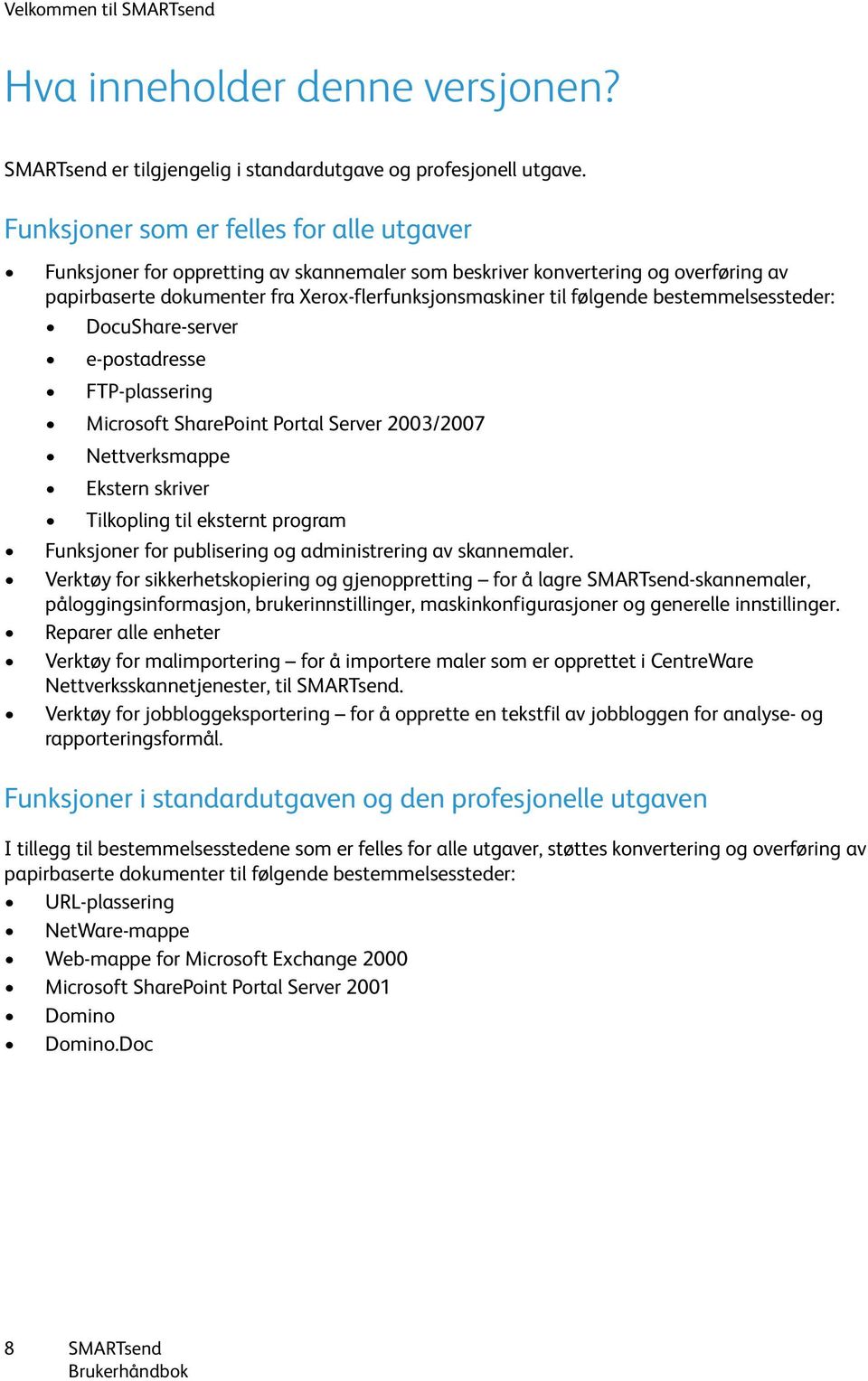 bestemmelsessteder: DocuShare-server e postadresse FTP-plassering Microsoft SharePoint Portal Server 2003/2007 Nettverksmappe Ekstern skriver Tilkopling til eksternt program Funksjoner for