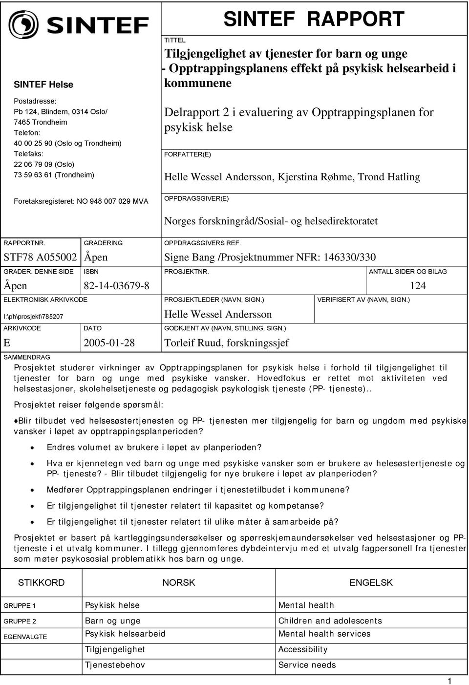 Wessel Andersson, Kjerstina Røhme, Trond Hatling Foretaksregisteret: NO 948 007 029 MVA OPPDRAGSGIVER(E) Norges forskningråd/sosial- og helsedirektoratet RAPPORTNR. GRADERING OPPDRAGSGIVERS REF.