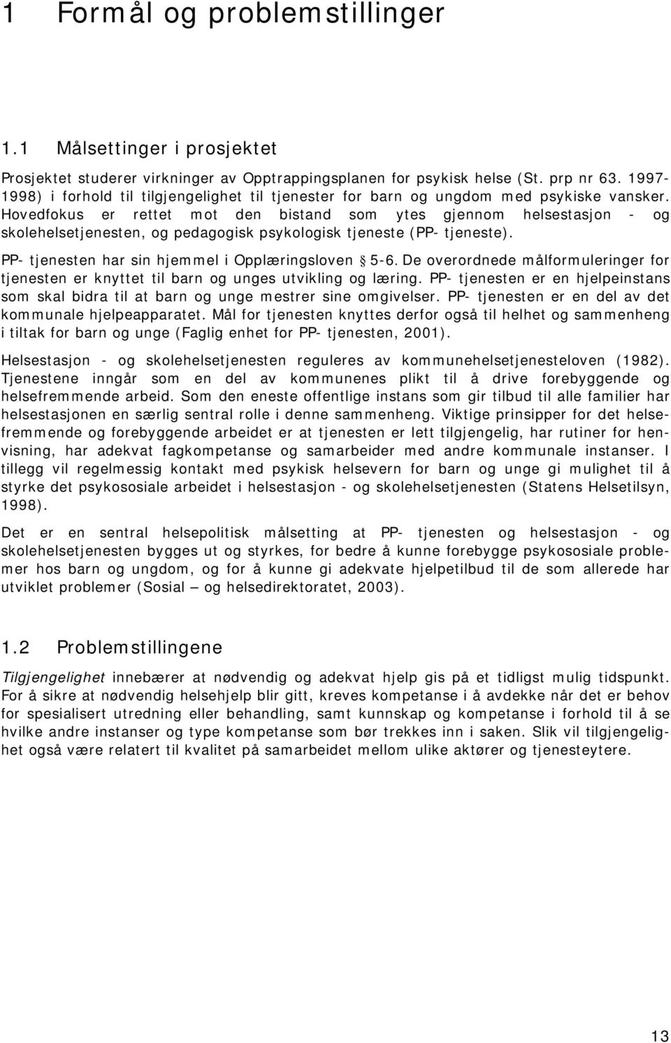 Hovedfokus er rettet mot den bistand som ytes gjennom helsestasjon - og skolehelsetjenesten, og pedagogisk psykologisk tjeneste (PP- tjeneste). PP- tjenesten har sin hjemmel i Opplæringsloven 5-6.