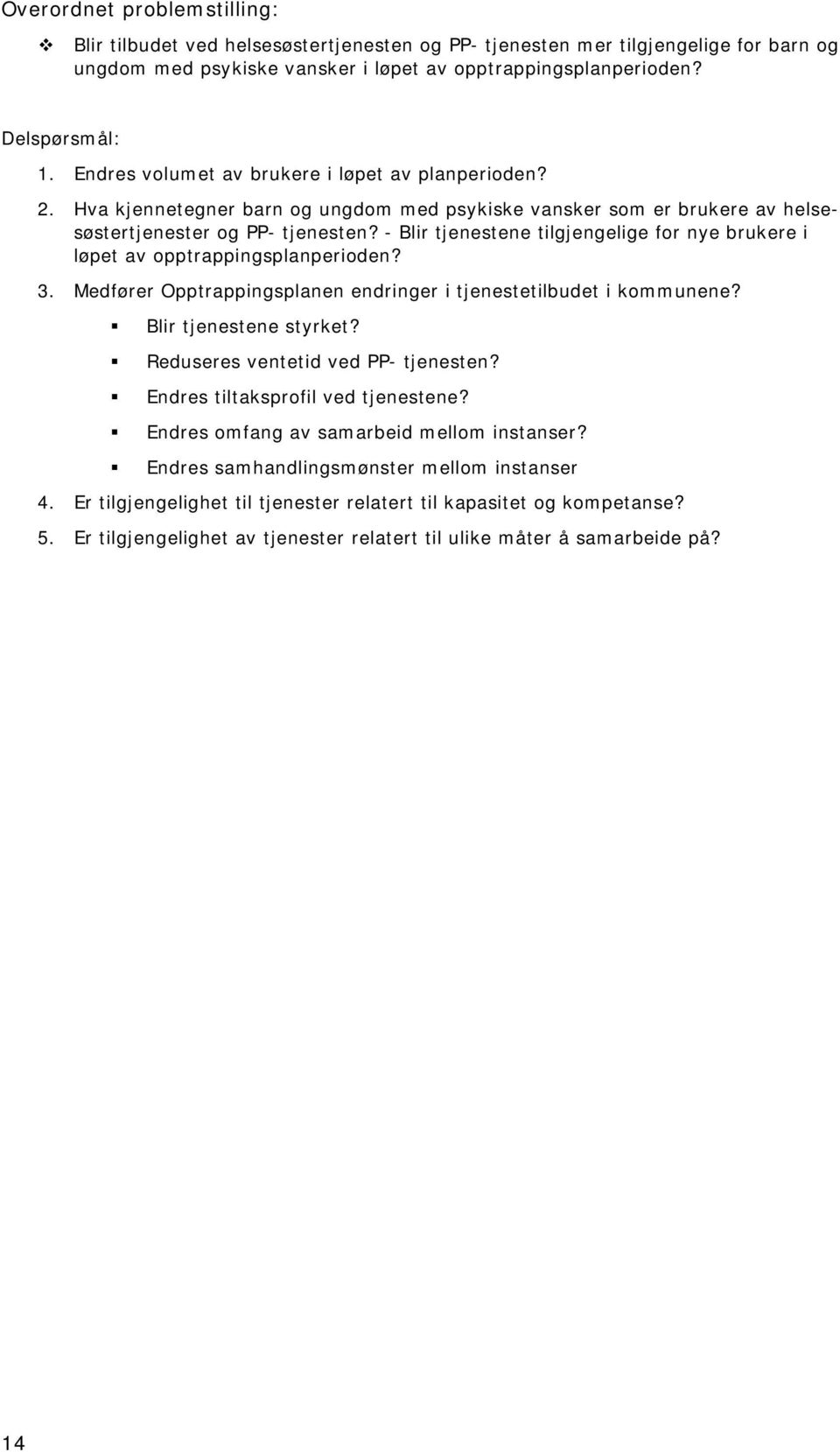 - Blir tjenestene tilgjengelige for nye brukere i løpet av opptrappingsplanperioden? 3. Medfører Opptrappingsplanen endringer i tjenestetilbudet i kommunene? Blir tjenestene styrket?