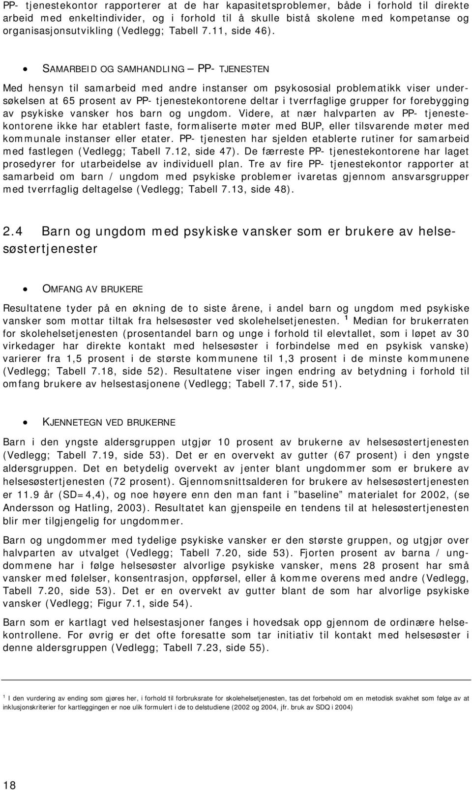 SAMARBEID OG SAMHANDLING PP- TJENESTEN Med hensyn til samarbeid med andre instanser om psykososial problematikk viser undersøkelsen at 65 prosent av PP- tjenestekontorene deltar i tverrfaglige