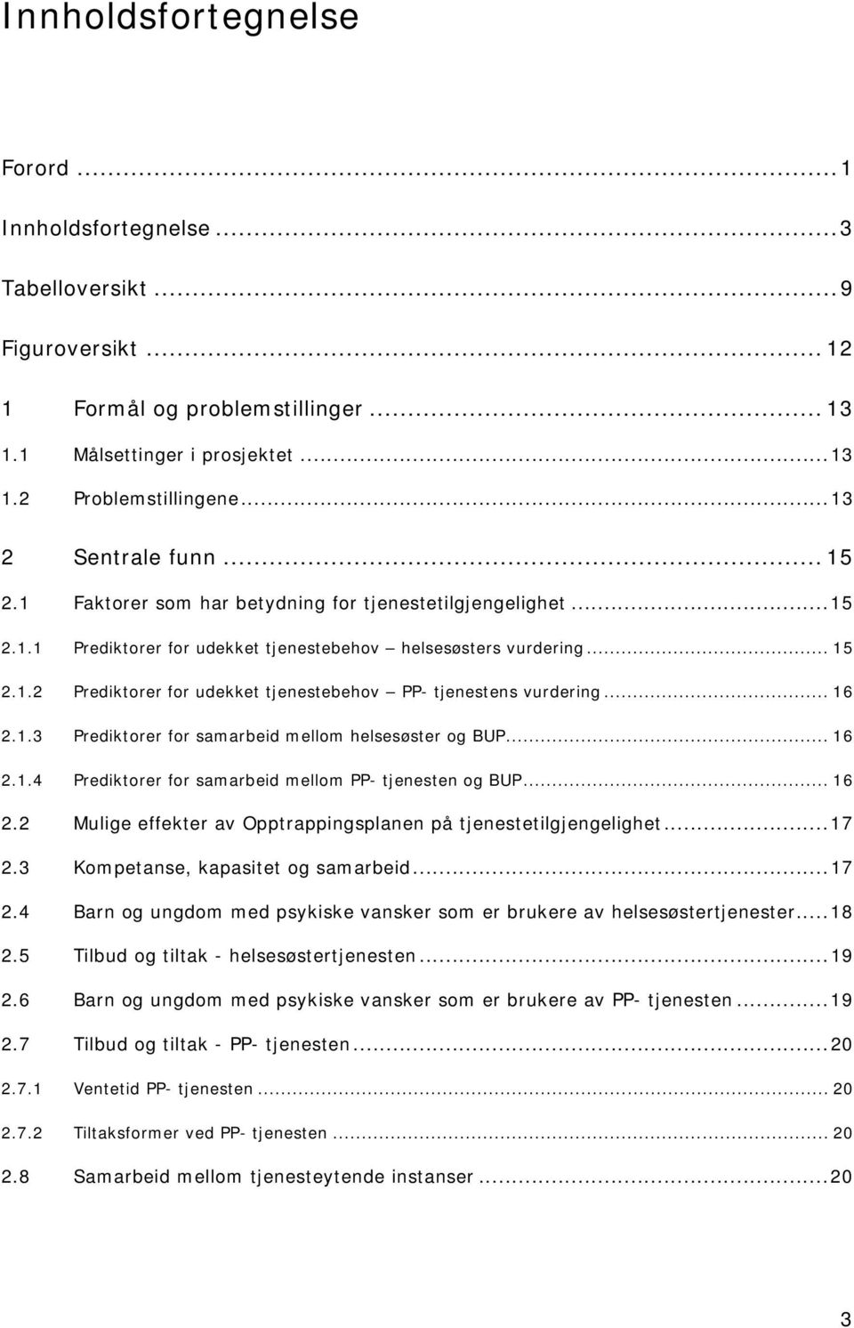 .. 16 2.1.3 Prediktorer for samarbeid mellom helsesøster og BUP... 16 2.1.4 Prediktorer for samarbeid mellom PP- tjenesten og BUP... 16 2.2 Mulige effekter av Opptrappingsplanen på tjenestetilgjengelighet.