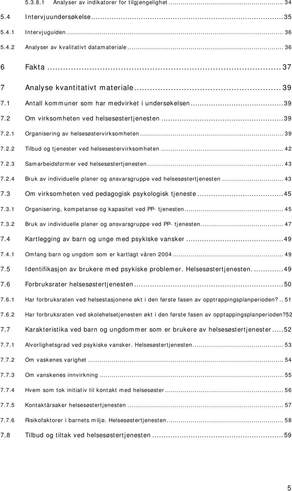 .. 39 7.2.2 Tilbud og tjenester ved helsesøstervirksomheten... 42 7.2.3 Samarbeidsformer ved helsesøstertjenesten... 43 7.2.4 Bruk av individuelle planer og ansvarsgruppe ved helsesøstertjenesten.