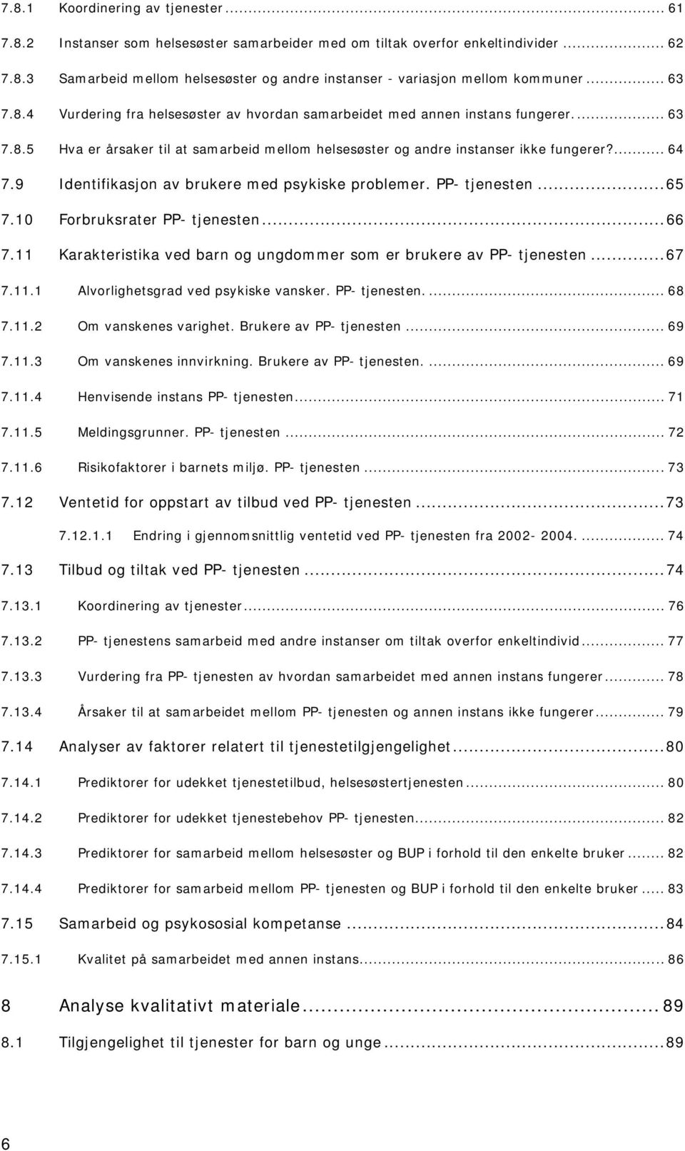 9 Identifikasjon av brukere med psykiske problemer. PP- tjenesten...65 7.10 Forbruksrater PP- tjenesten...66 7.11 Karakteristika ved barn og ungdommer som er brukere av PP- tjenesten...67 7.11.1 Alvorlighetsgrad ved psykiske vansker.