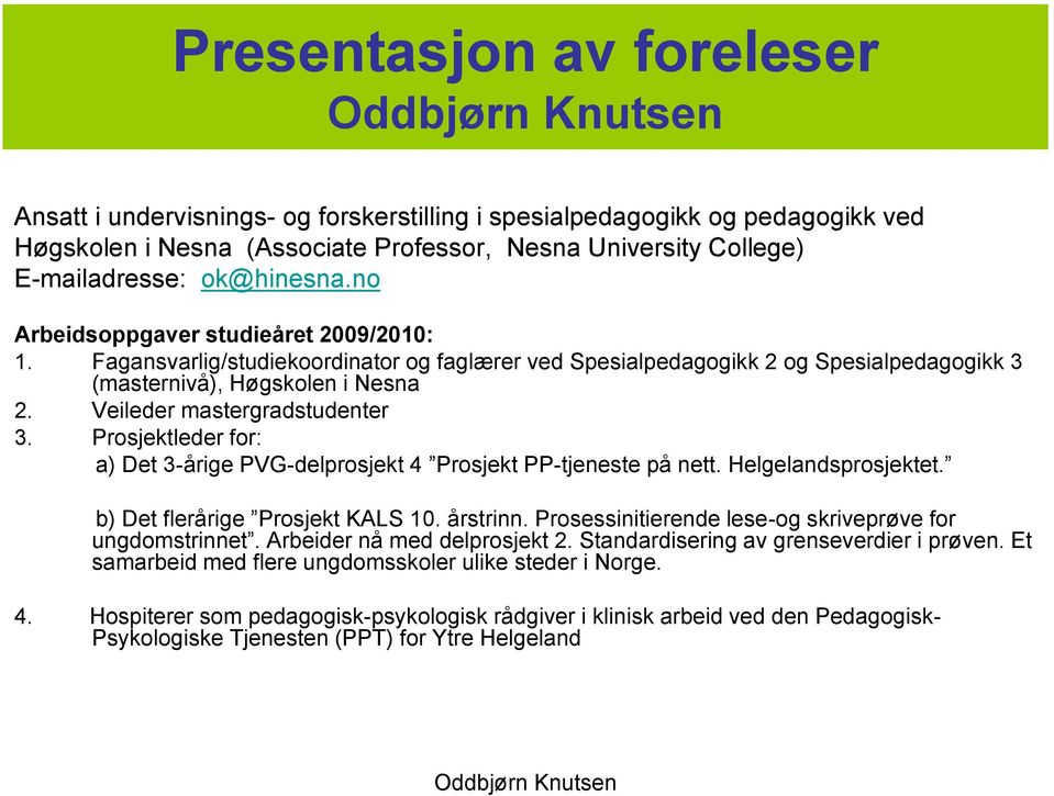 Prosjektleder for: a) Det 3-årige PVG-delprosjekt 4 Prosjekt PP-tjeneste på nett. Helgelandsprosjektet. b) Det flerårige Prosjekt KALS 10. årstrinn.