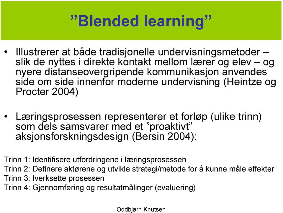 forløp (ulike trinn) som dels samsvarer med et proaktivt aksjonsforskningsdesign (Bersin 2004): Trinn 1: Identifisere utfordringene i