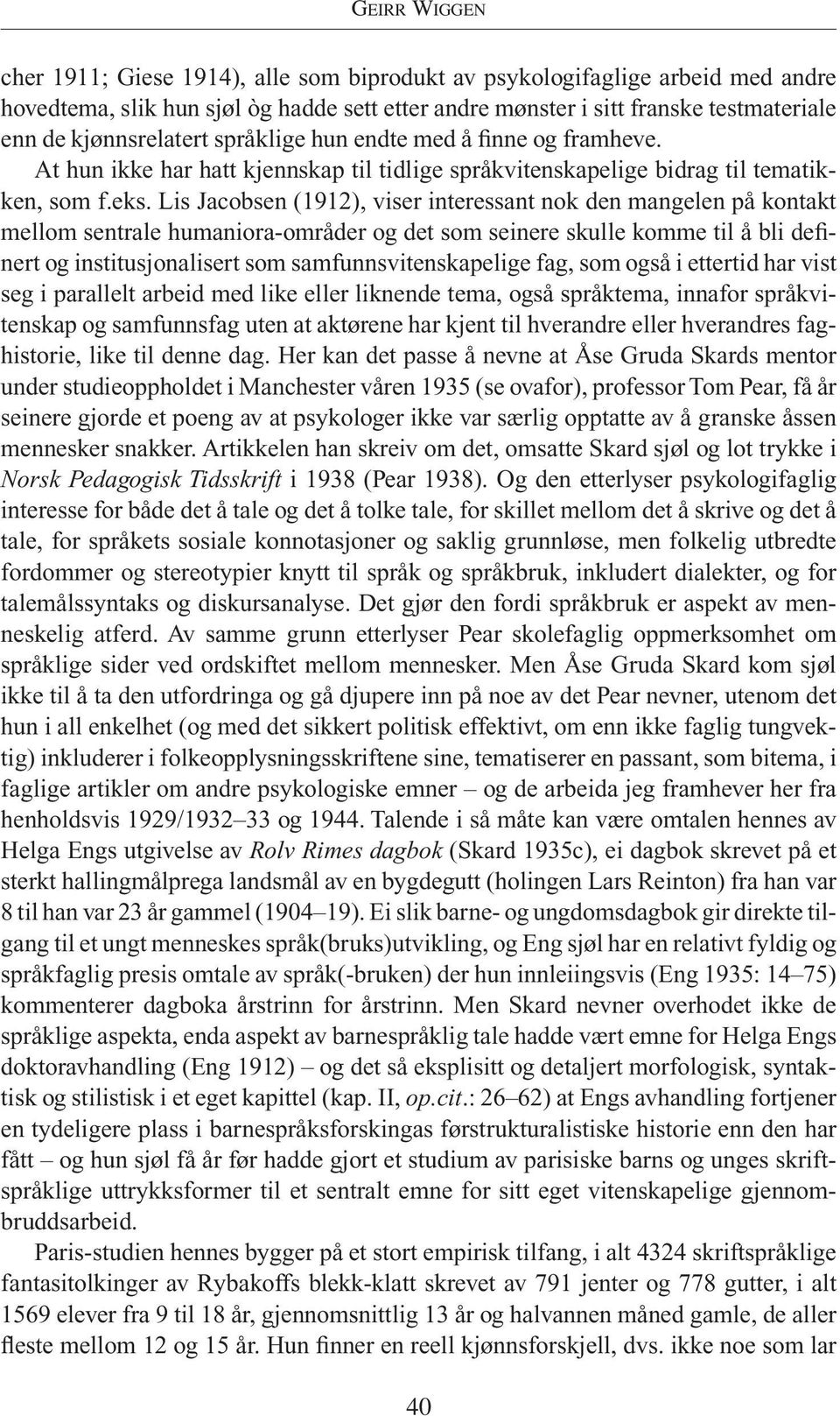 Lis Jacobsen (1912), viser interessant nok den mangelen på kontakt mellom sentrale humaniora-områder og det som seinere skulle komme til å bli definert og institusjonalisert som