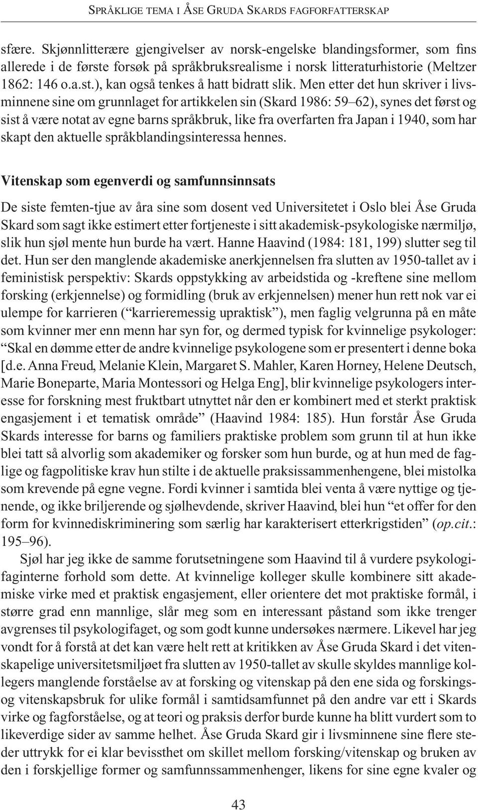 Men etter det hun skriver i livsminnene sine om grunnlaget for artikkelen sin (Skard 1986: 59 62), synes det først og sist å være notat av egne barns språkbruk, like fra overfarten fra Japan i 1940,