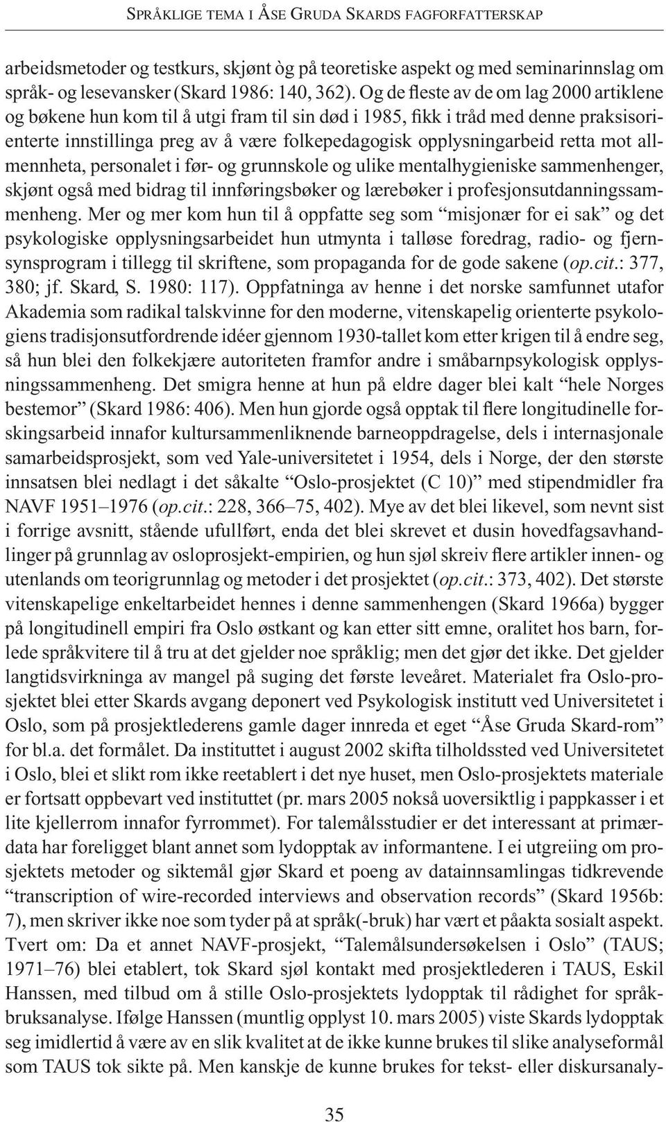 retta mot allmennheta, personalet i før- og grunnskole og ulike mentalhygieniske sammenhenger, skjønt også med bidrag til innføringsbøker og lærebøker i profesjonsutdanningssammenheng.