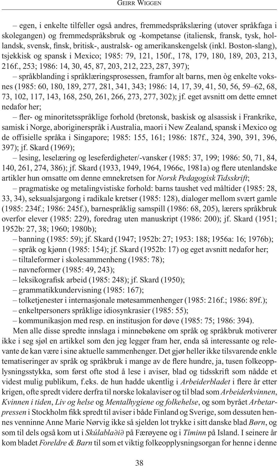 , 253; 1986: 14, 30, 45, 87, 203, 212, 223, 287, 397); språkblanding i språklæringsprosessen, framfor alt barns, men òg enkelte voksnes (1985: 60, 180, 189, 277, 281, 341, 343; 1986: 14, 17, 39, 41,