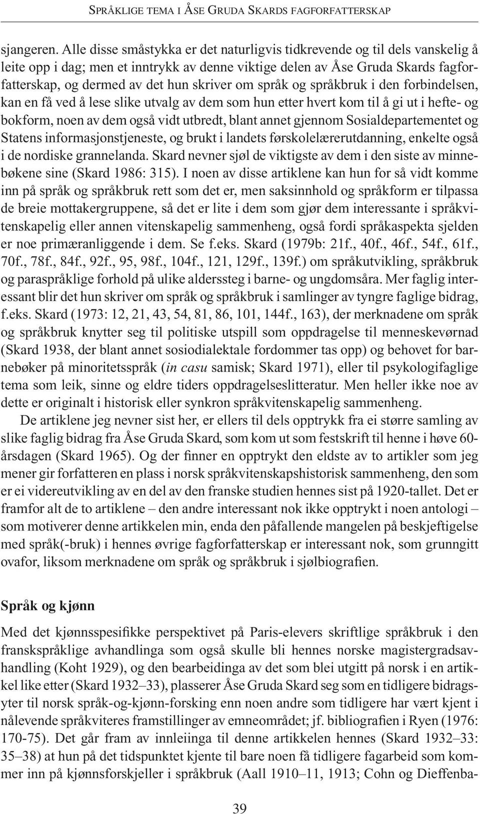 om språk og språkbruk i den forbindelsen, kan en få ved å lese slike utvalg av dem som hun etter hvert kom til å gi ut i hefte- og bokform, noen av dem også vidt utbredt, blant annet gjennom