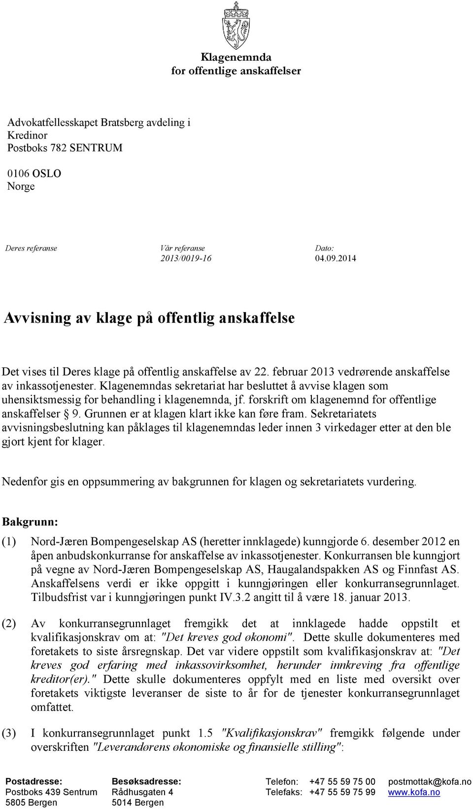 Klagenemndas sekretariat har besluttet å avvise klagen som uhensiktsmessig for behandling i klagenemnda, jf. forskrift om klagenemnd for offentlige anskaffelser 9.