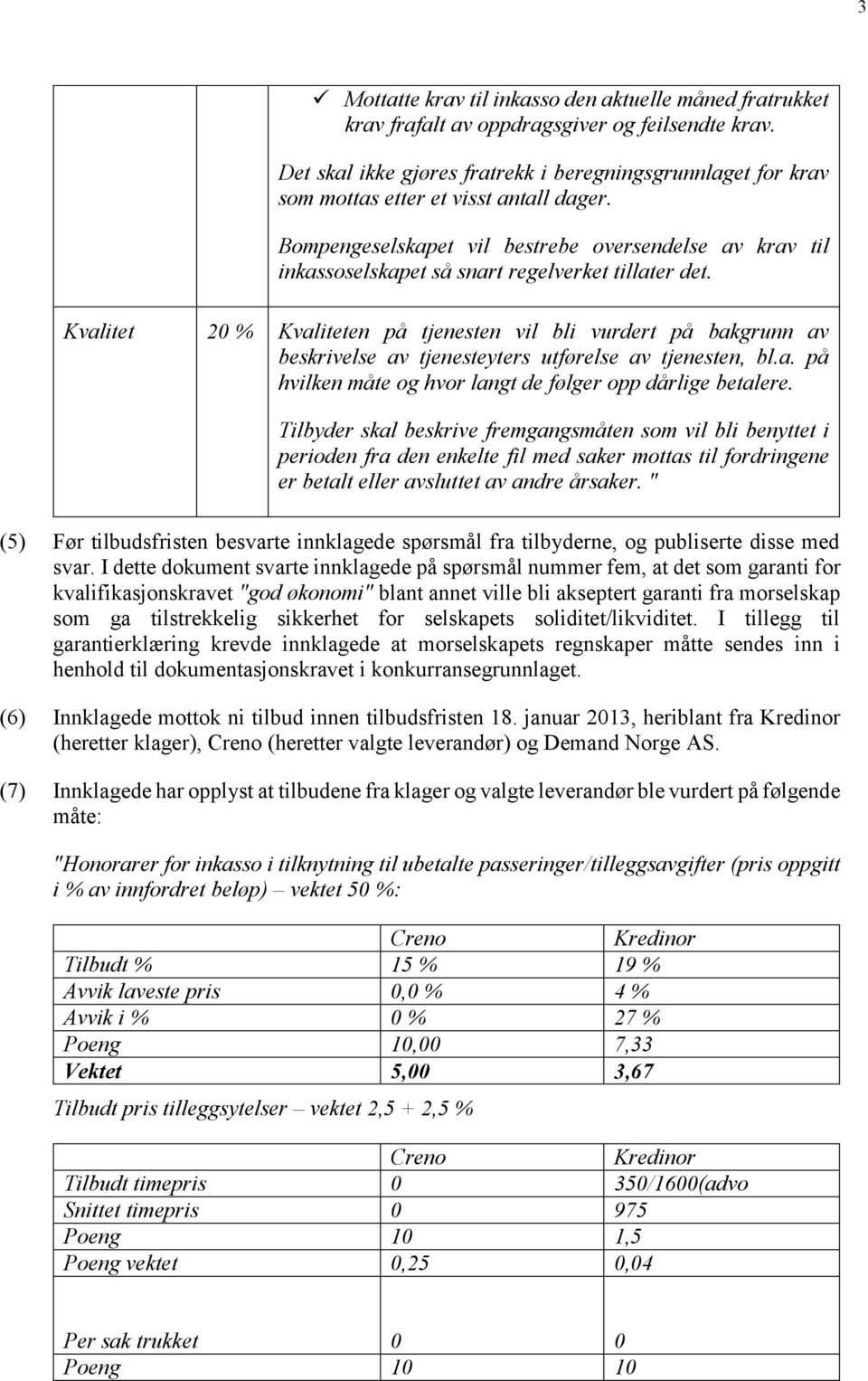 Bompengeselskapet vil bestrebe oversendelse av krav til inkassoselskapet så snart regelverket tillater det.