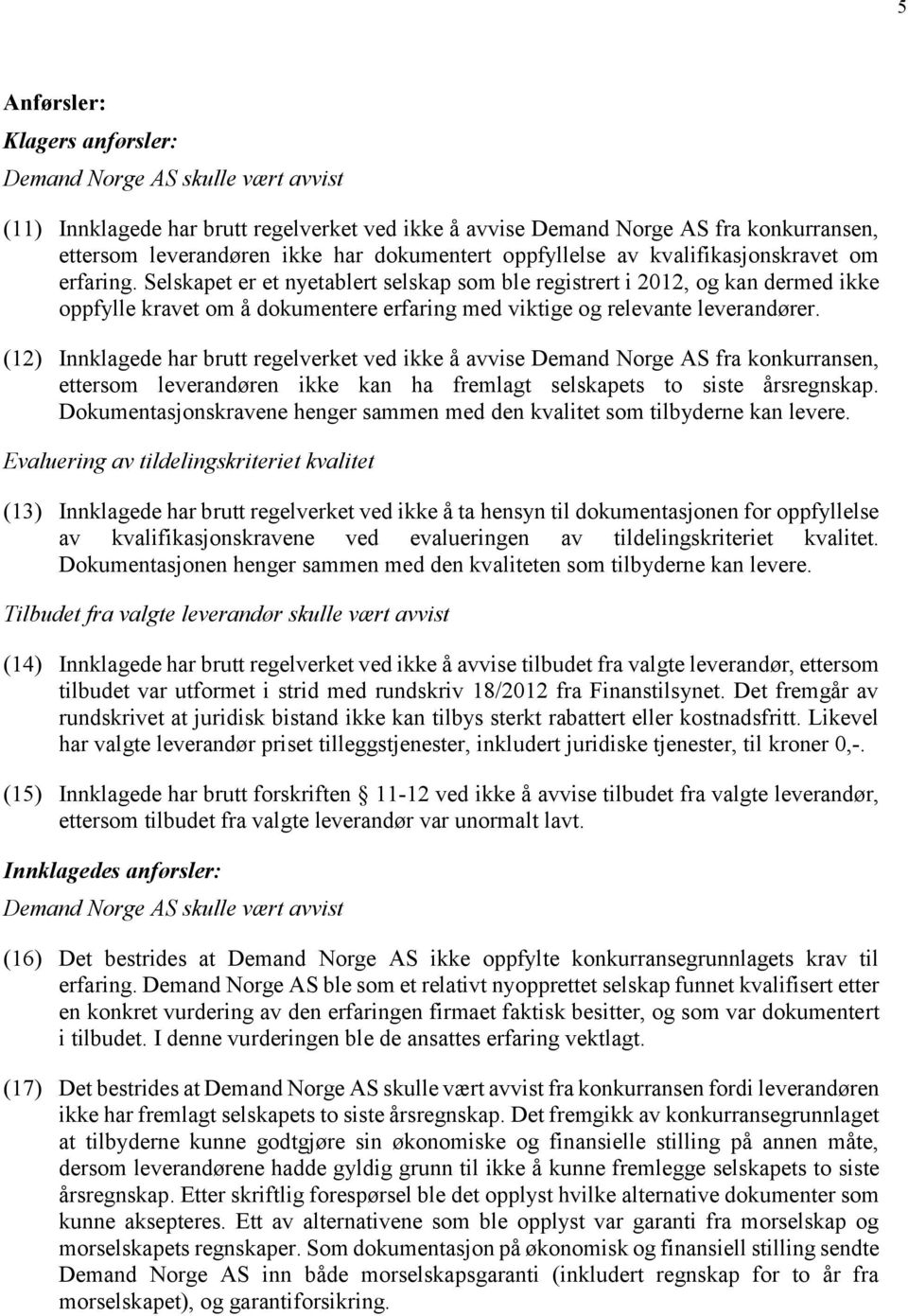 Selskapet er et nyetablert selskap som ble registrert i 2012, og kan dermed ikke oppfylle kravet om å dokumentere erfaring med viktige og relevante leverandører.