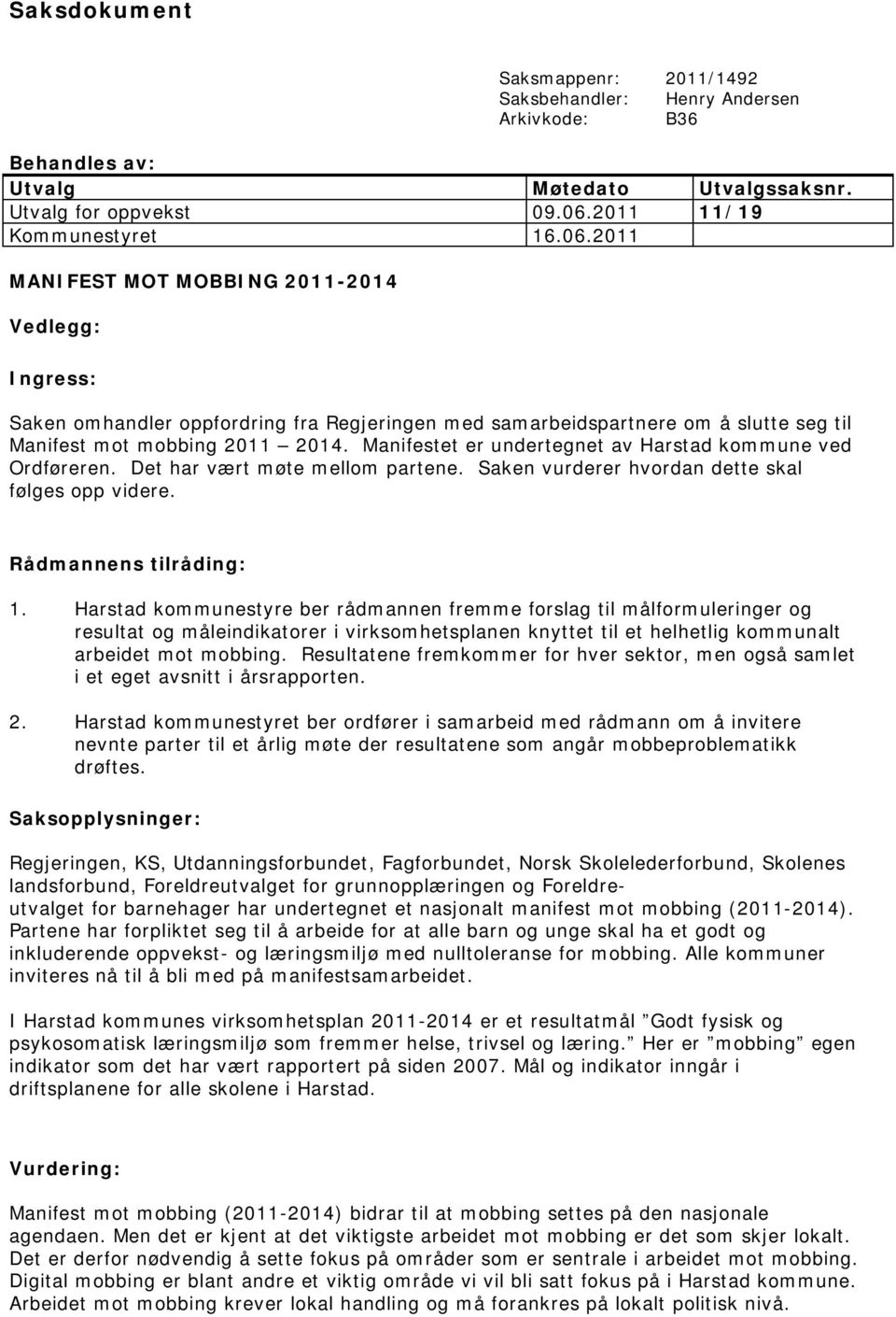 2011 MANIFEST MOT MOBBING 2011-2014 Vedlegg: Ingress: Saken omhandler oppfordring fra Regjeringen med samarbeidspartnere om å slutte seg til Manifest mot mobbing 2011 2014.