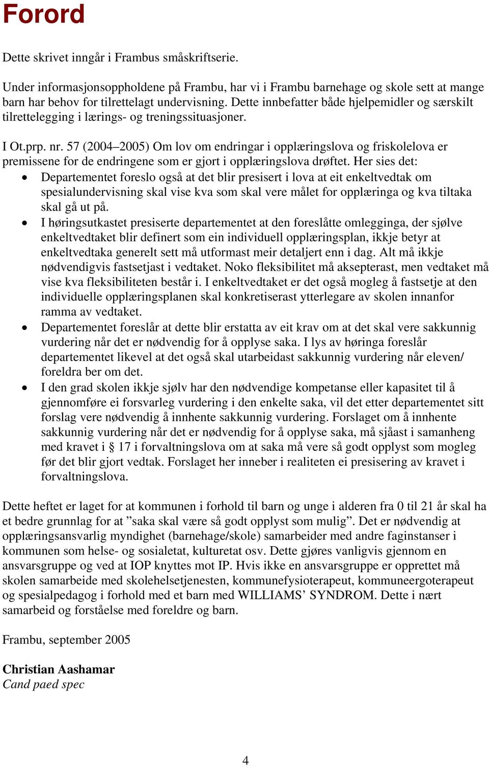 57 (2004 2005) Om lov om endringar i opplæringslova og friskolelova er premissene for de endringene som er gjort i opplæringslova drøftet.