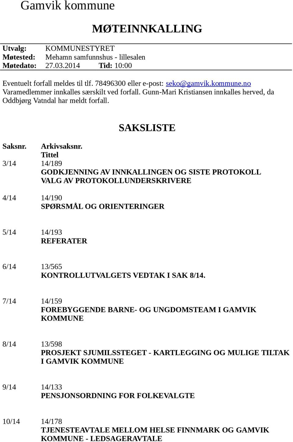 Tittel 3/14 14/189 GODKJENNING AV INNKALLINGEN OG SISTE PROTOKOLL VALG AV PROTOKOLLUNDERSKRIVERE 4/14 14/190 SPØRSMÅL OG ORIENTERINGER 5/14 14/193 REFERATER 6/14 13/565 KONTROLLUTVALGETS VEDTAK I SAK