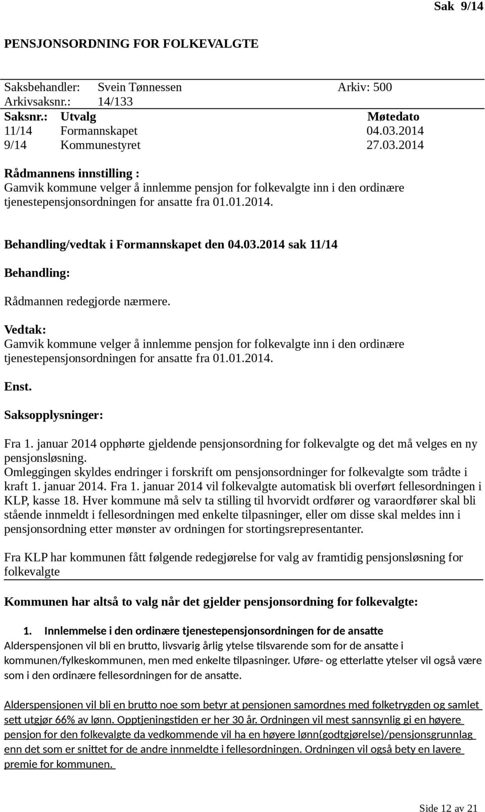 03.2014 sak 11/14 Behandling: Rådmannen redegjorde nærmere. Vedtak: Gamvik kommune velger å innlemme pensjon for folkevalgte inn i den ordinære tjenestepensjonsordningen for ansatte fra 01.01.2014. Enst.