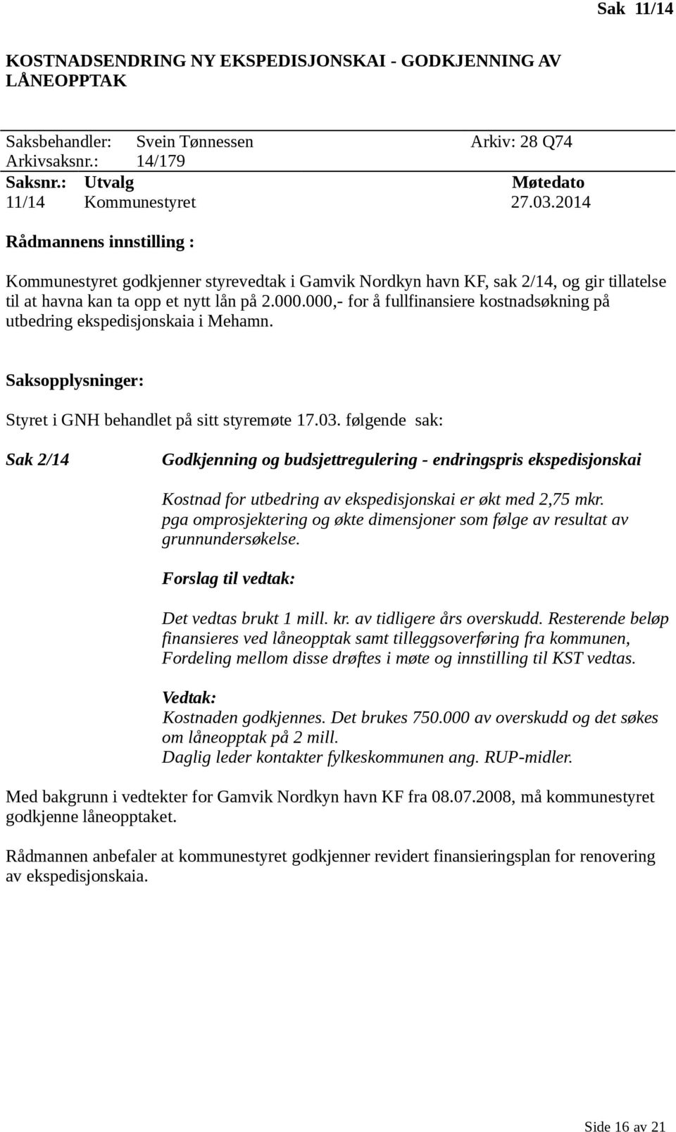 000,- for å fullfinansiere kostnadsøkning på utbedring ekspedisjonskaia i Mehamn. Styret i GNH behandlet på sitt styremøte 17.03.