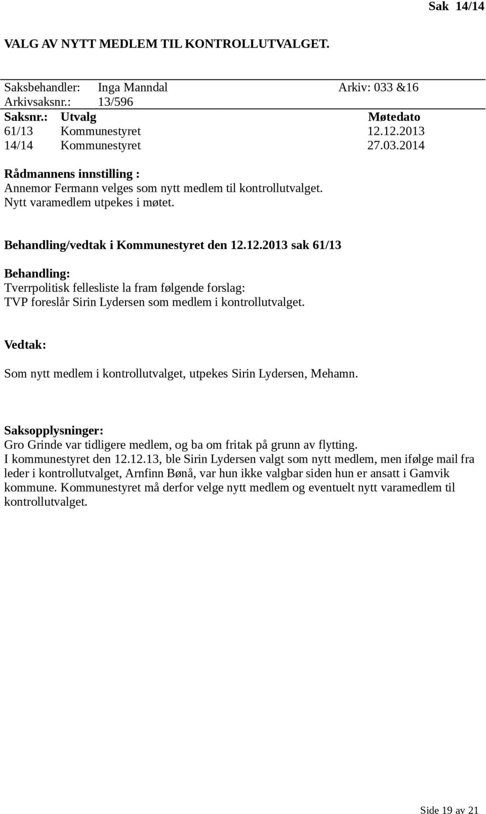12.2013 sak 61/13 Behandling: Tverrpolitisk fellesliste la fram følgende forslag: TVP foreslår Sirin Lydersen som medlem i kontrollutvalget.
