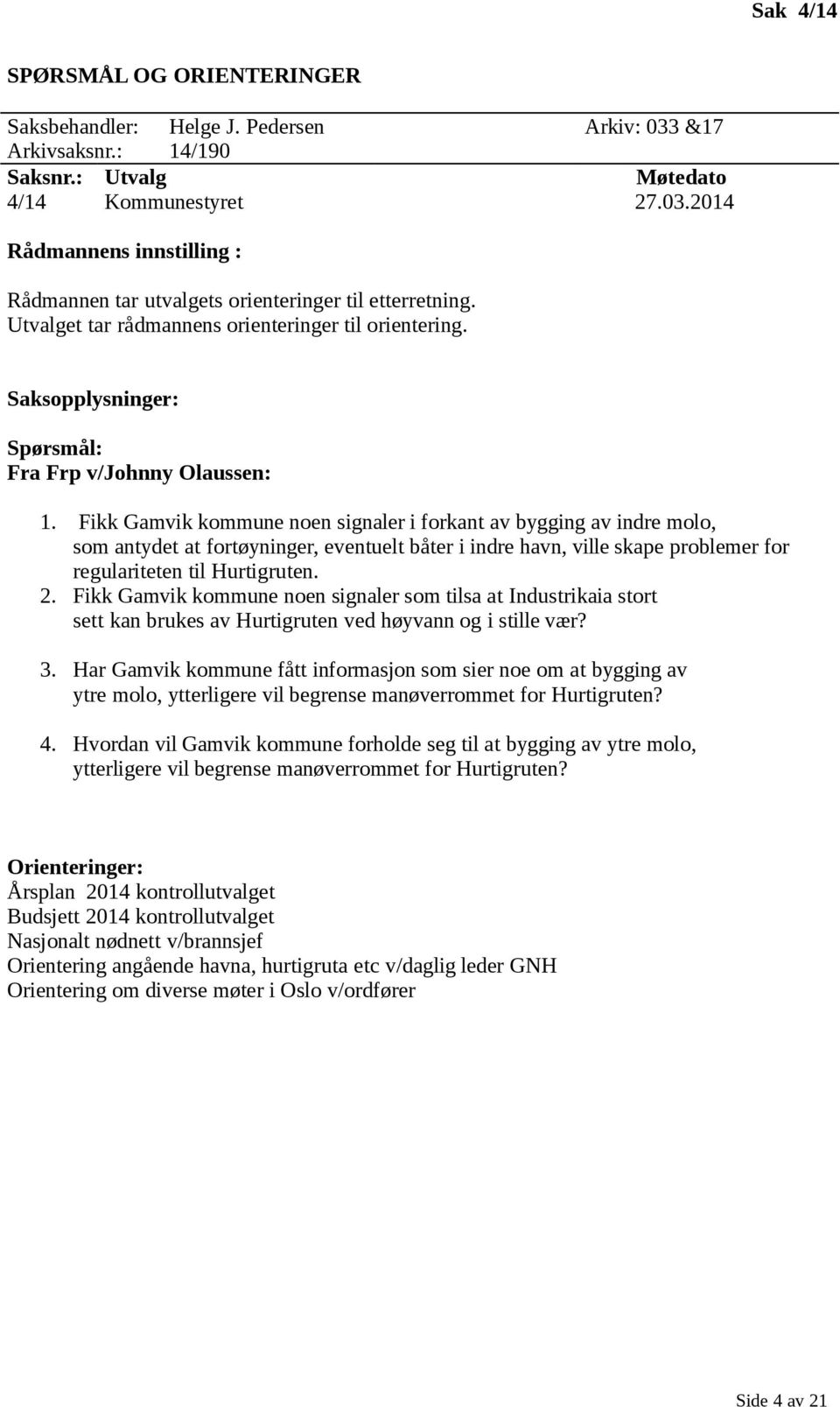 Fikk Gamvik kommune noen signaler i forkant av bygging av indre molo, som antydet at fortøyninger, eventuelt båter i indre havn, ville skape problemer for regulariteten til Hurtigruten. 2.