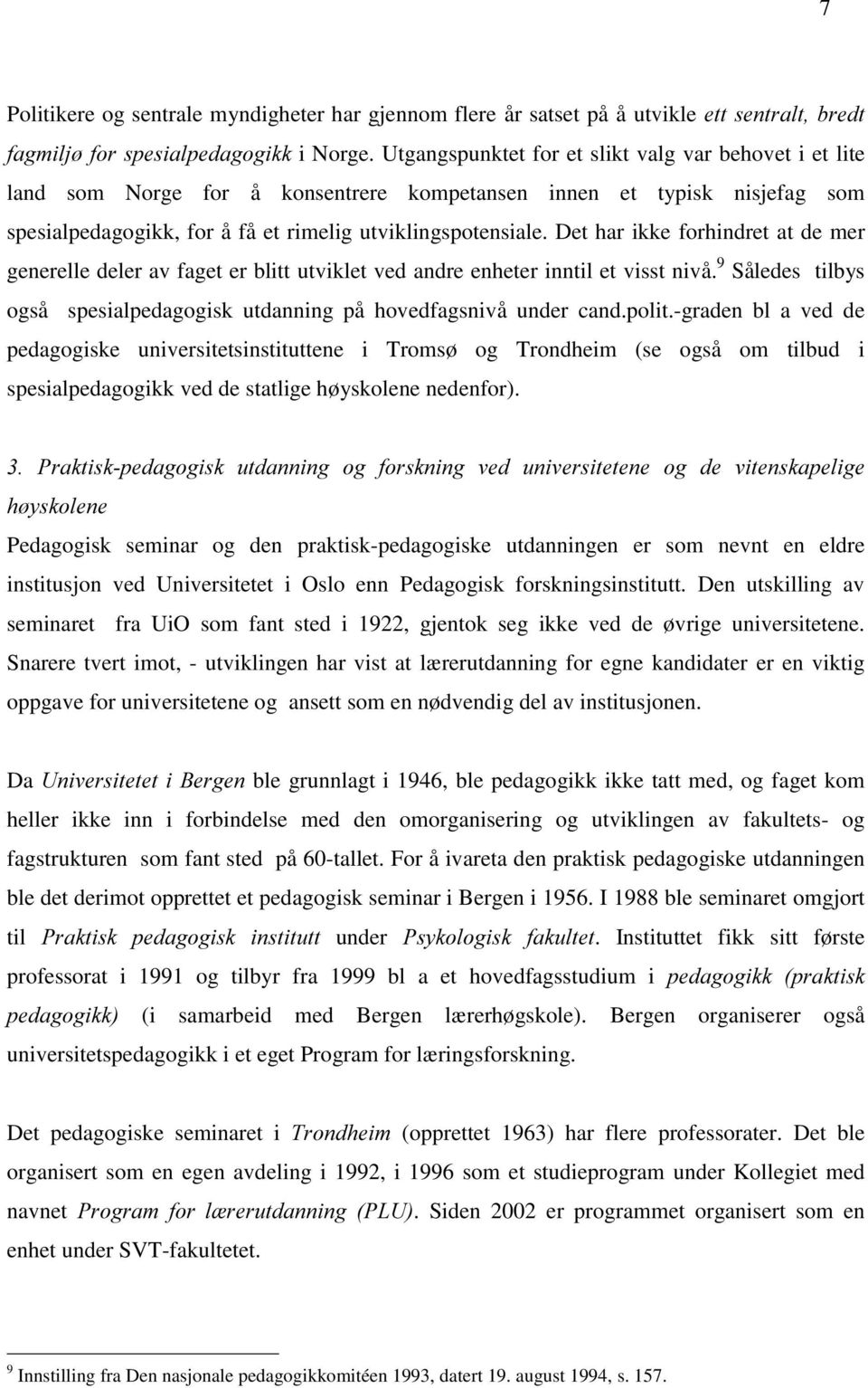 Det har ikke forhindret at de mer generelle deler av faget er blitt utviklet ved andre enheter inntil et visst nivå. 9 Således tilbys også spesialpedagogisk utdanning på hovedfagsnivå under cand.