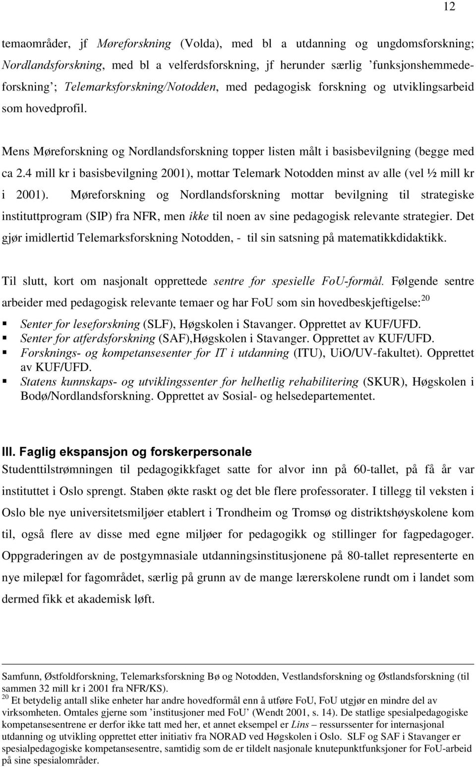 4 mill kr i basisbevilgning 2001), mottar Telemark Notodden minst av alle (vel ½ mill kr i 2001).