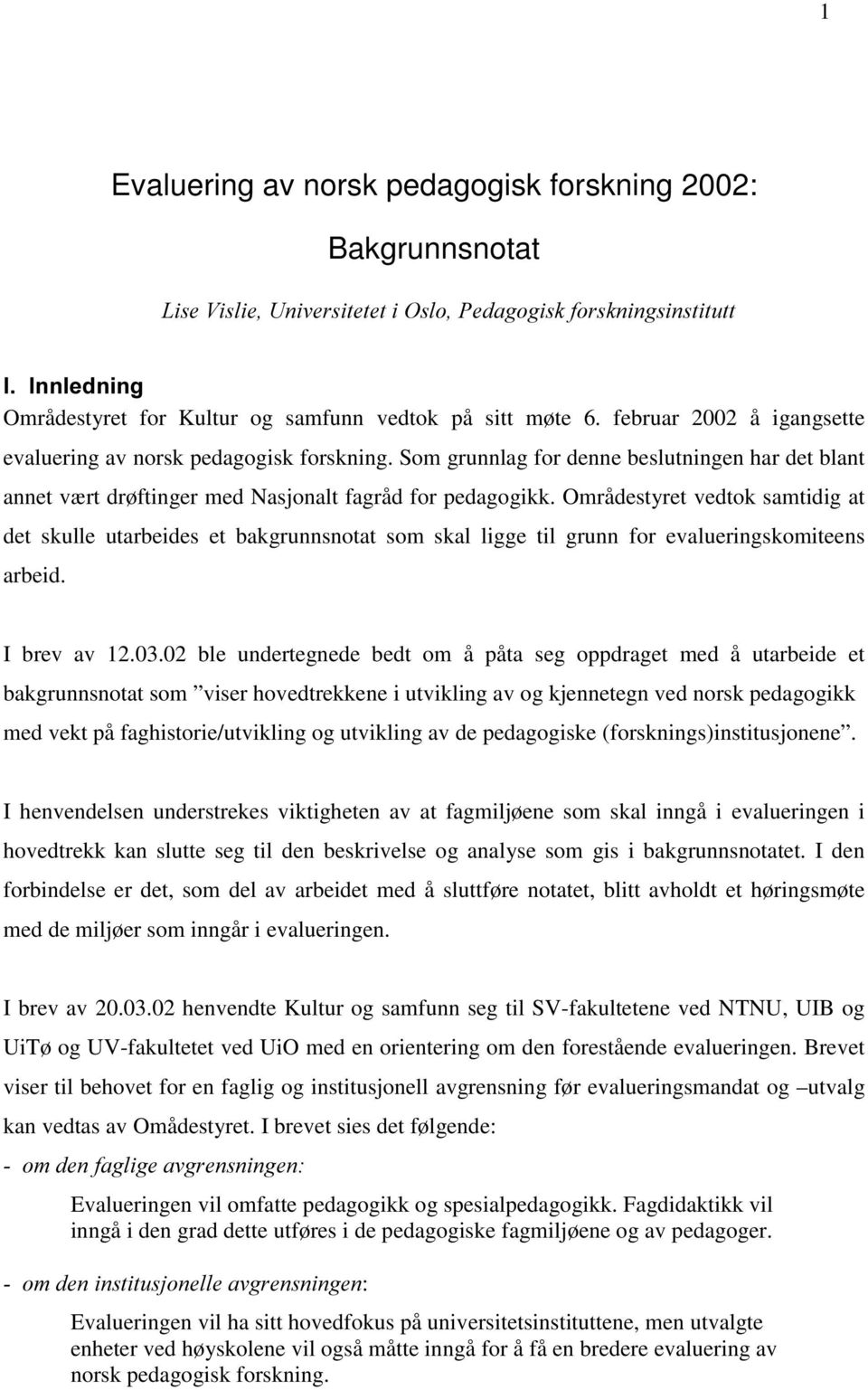 Områdestyret vedtok samtidig at det skulle utarbeides et bakgrunnsnotat som skal ligge til grunn for evalueringskomiteens arbeid. I brev av 12.03.