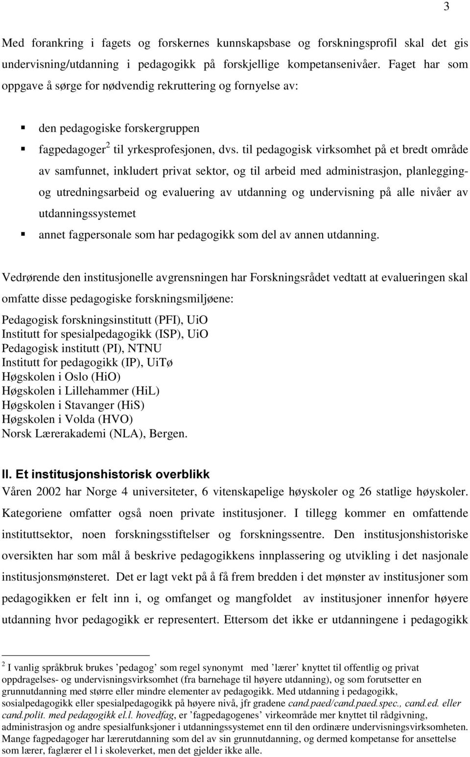 til pedagogisk virksomhet på et bredt område av samfunnet, inkludert privat sektor, og til arbeid med administrasjon, planleggingog utredningsarbeid og evaluering av utdanning og undervisning på alle