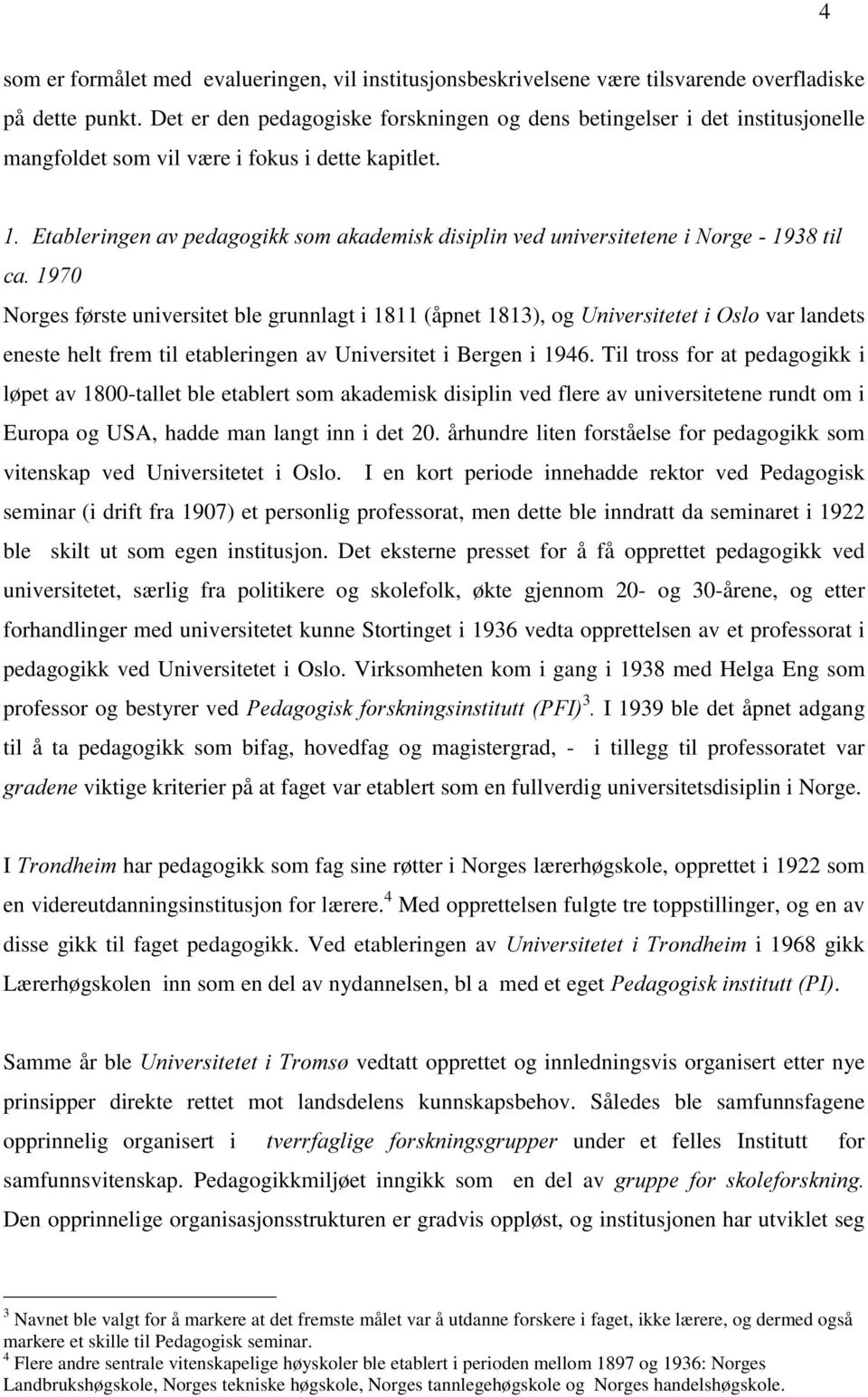 (WDEOHULQJHQDYSHGDJRJLNNVRPDNDGHPLVNGLVLSOLQYHGXQLYHUVLWHWHQHL1RUJHWLO FD Norges første universitet ble grunnlagt i 1811 (åpnet 1813), og 8QLYHUVLWHWHWL2VOR var landets eneste helt frem til