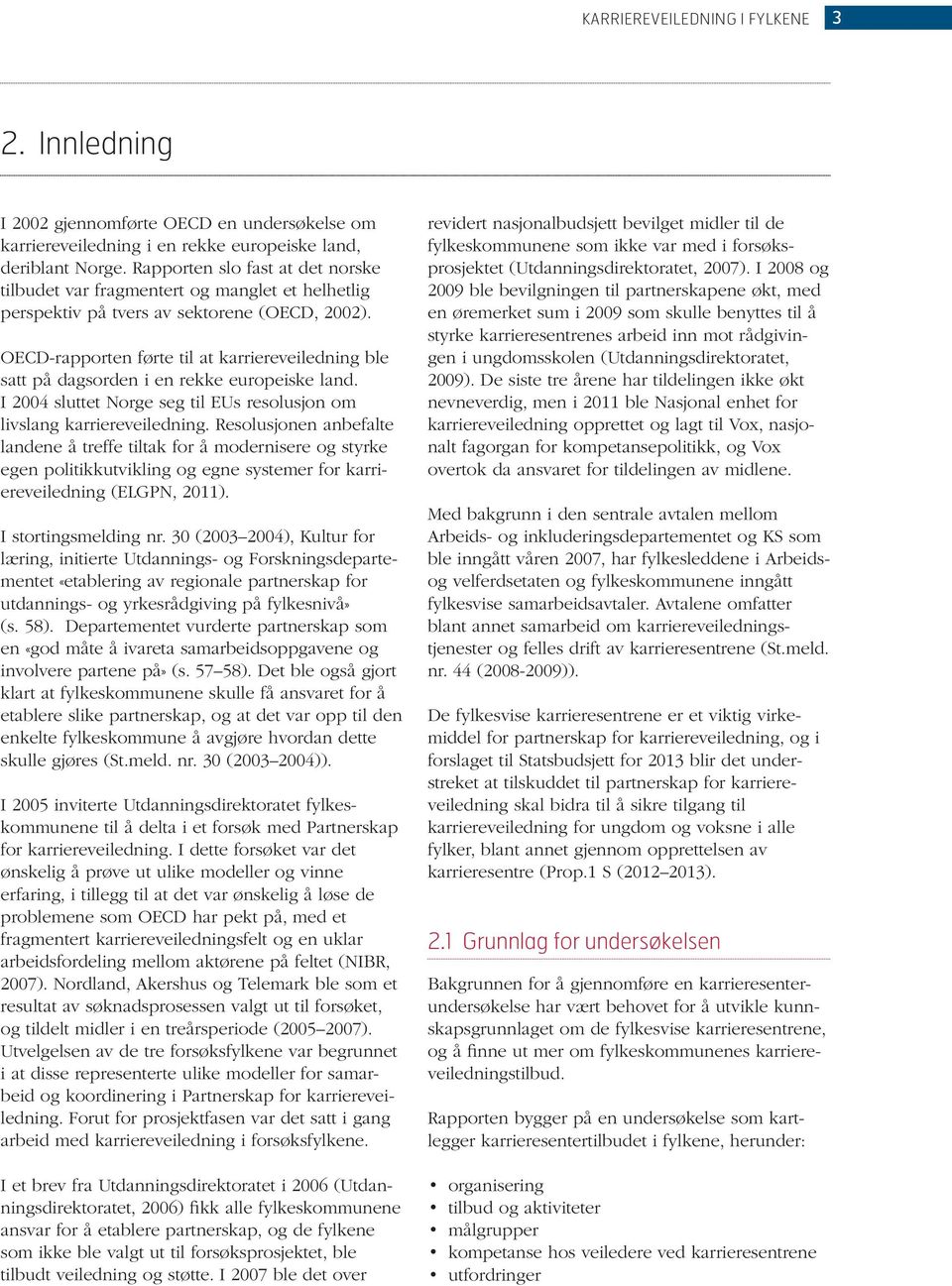 OECD-rapporten førte til at karriereveiledning ble satt på dagsorden i en rekke europeiske land. I 2004 sluttet Norge seg til EUs resolusjon om livslang karriereveiledning.