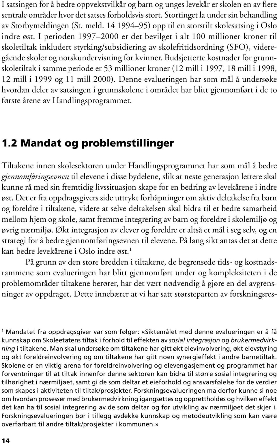 I perioden 1997 2 er det bevilget i alt 1 millioner kroner til skoletiltak inkludert styrking/subsidiering av skolefritidsordning (SFO), videregående skoler og norskundervisning for kvinner.