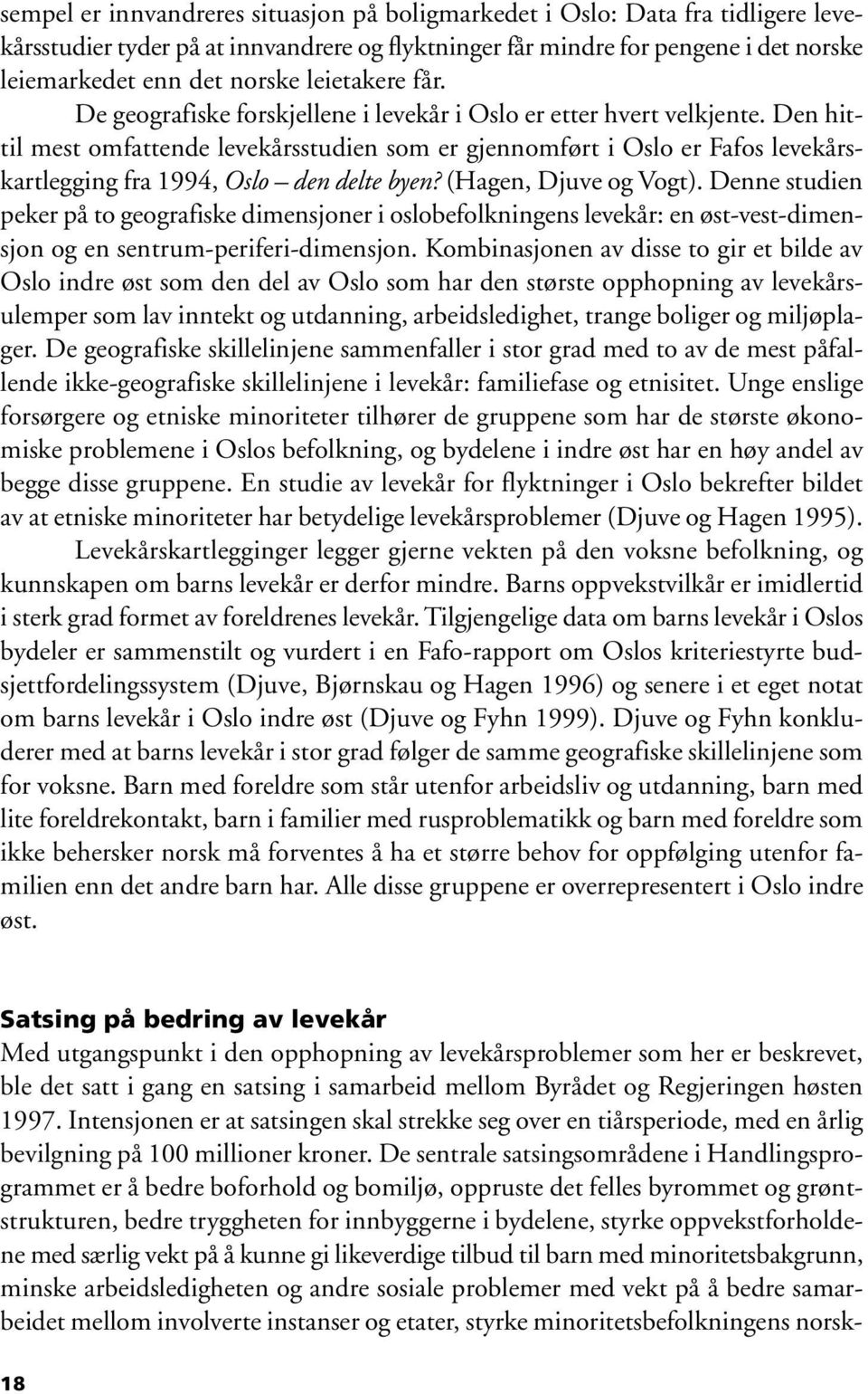 Den hittil mest omfattende levekårsstudien som er gjennomført i Oslo er Fafos levekårskartlegging fra 1994, Oslo den delte byen? (Hagen, Djuve og Vogt).