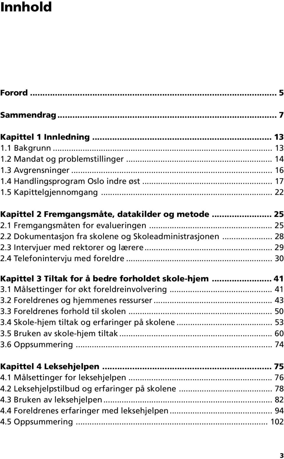 3 Intervjuer med rektorer og lærere... 29 2.4 Telefonintervju med foreldre... 3 Kapittel 3 Tiltak for å bedre forholdet skole-hjem... 41 3.1 Målsettinger for økt foreldreinvolvering... 41 3.2 Foreldrenes og hjemmenes ressurser.