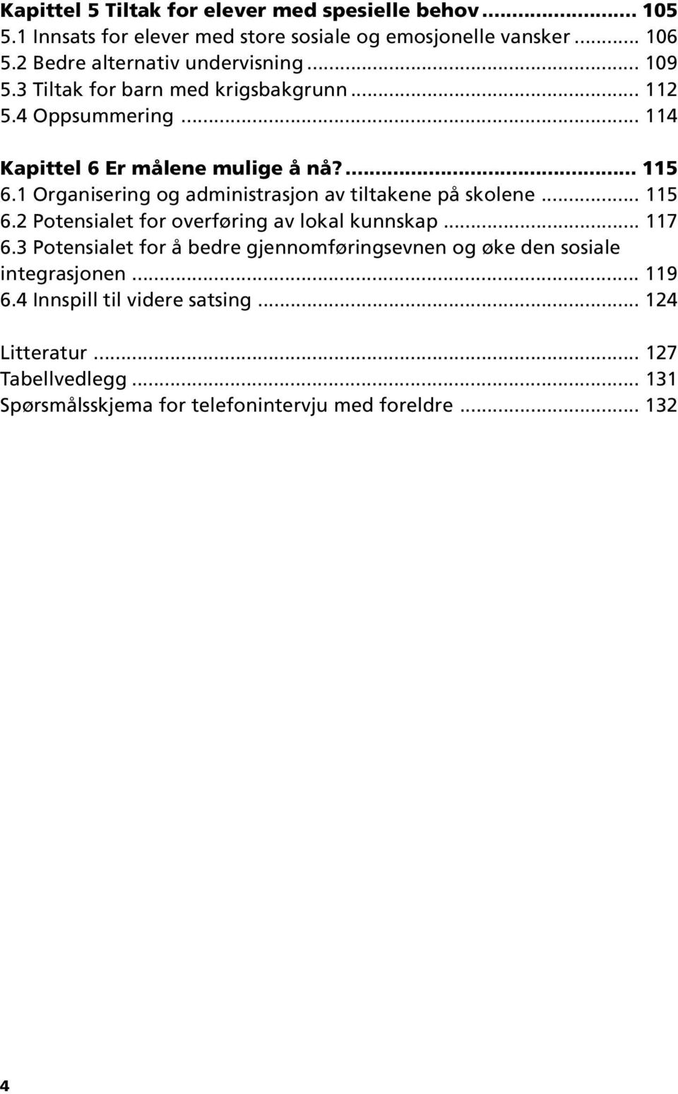 1 Organisering og administrasjon av tiltakene på skolene... 115 6.2 Potensialet for overføring av lokal kunnskap... 117 6.