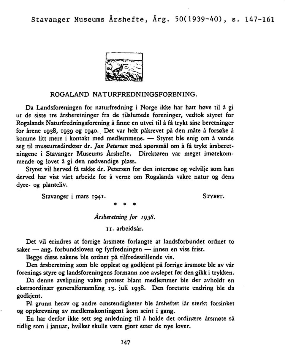 utvei til å få trykt sine beretninger for Arene 1938, 1939 og 1940.. Det var helt påkrevet på den måte å forsøke å komme litt mere i kontakt med medlemmene.